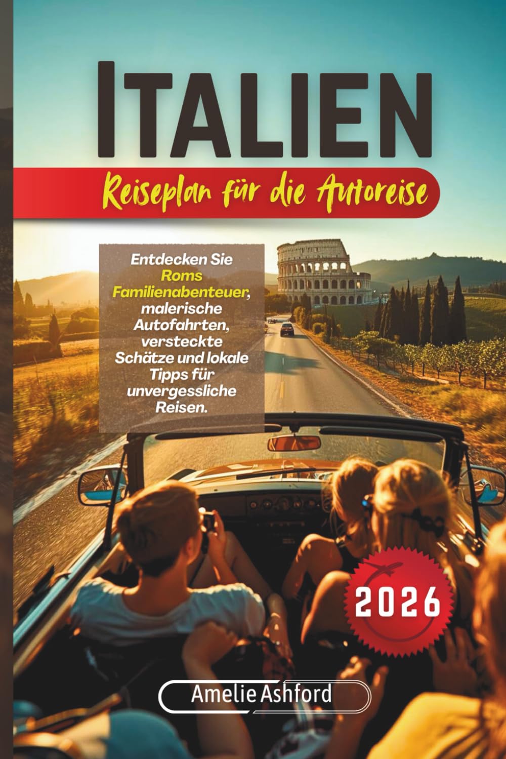 Italien Reiseplan für die Autoreise 2026: Entdecken Sie Roms Familienabenteuer, malerische Autofahrten, versteckte Schätze und lokale Tipps für unvergessliche Reisen