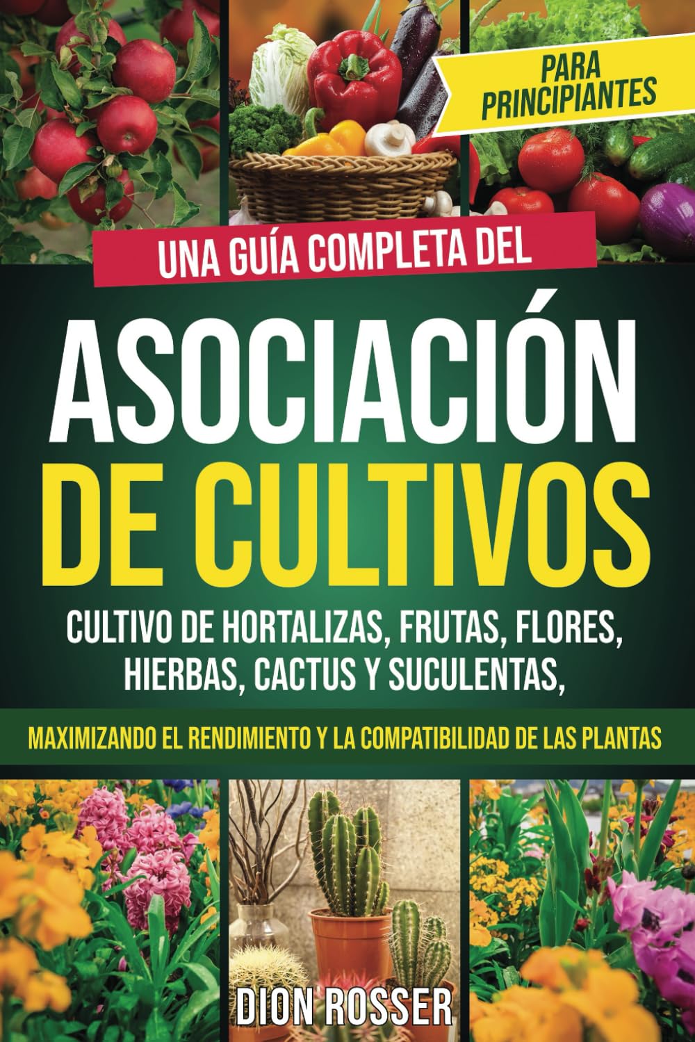 Asociación de cultivos para principiantes: Una guía completa del cultivo de hortalizas, frutas, flores, hierbas, cactus y suculentas, maximizando el ... plantas (Autosostenible) (Spanish Edition)