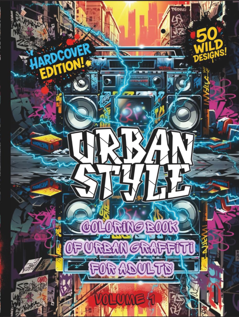 Coloring Book of Urban Graffiti for Adults - Volume 1: Hardcover Edition: A bold collection of 50 wild street art designs to color, disconnect, and relax your mind