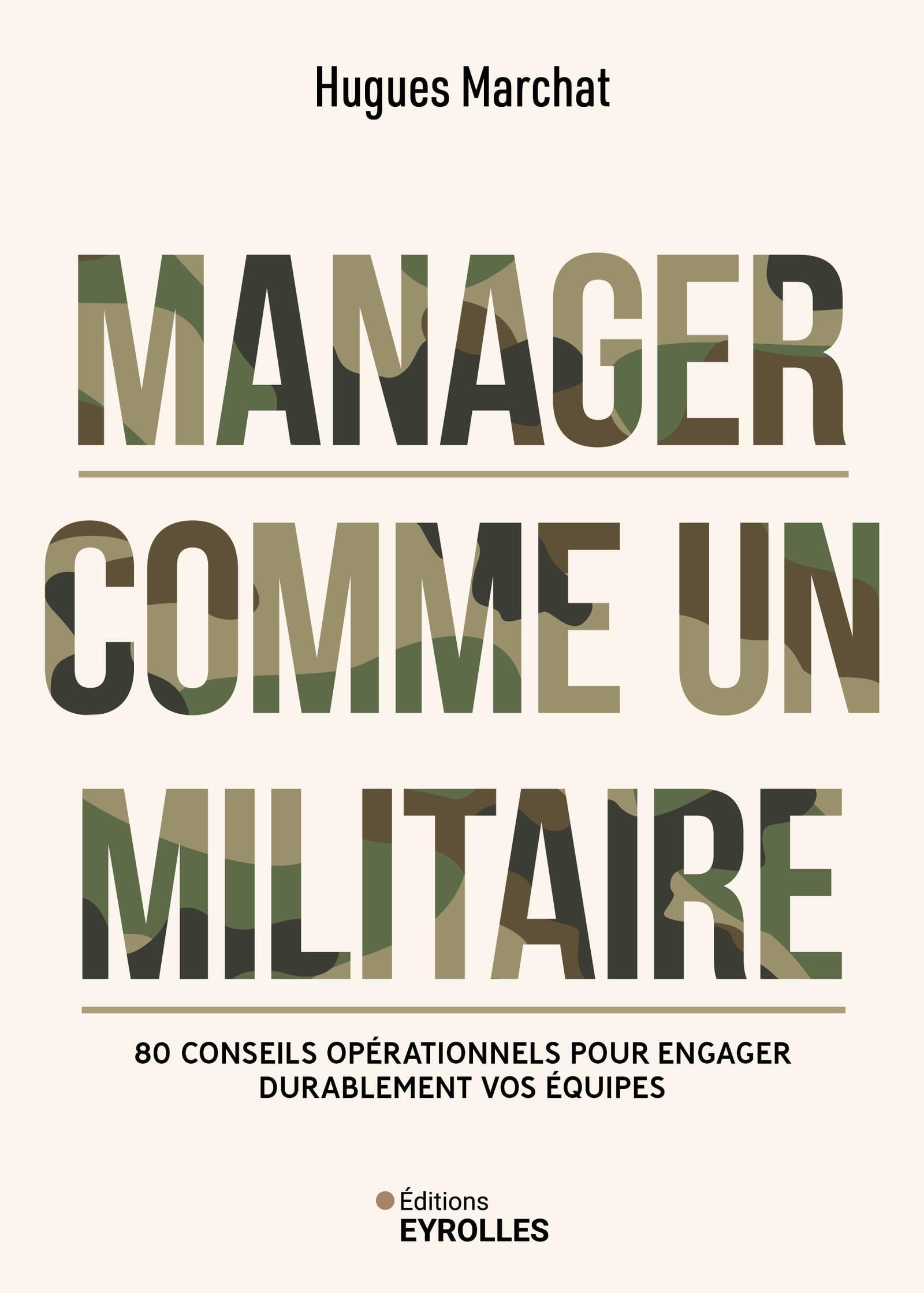 Manager comme un militaire: 80 conseils opérationnels pour engager durablement vos équipes