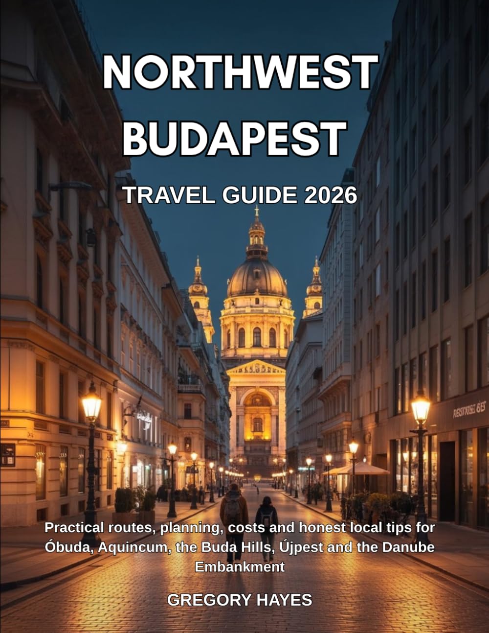 NORTHWEST BUDAPEST TRAVEL GUIDE 2026: Practical routes, planning, costs and honest local tips for Óbuda, Aquincum, the Buda Hills, Újpest and the Danube Embankment