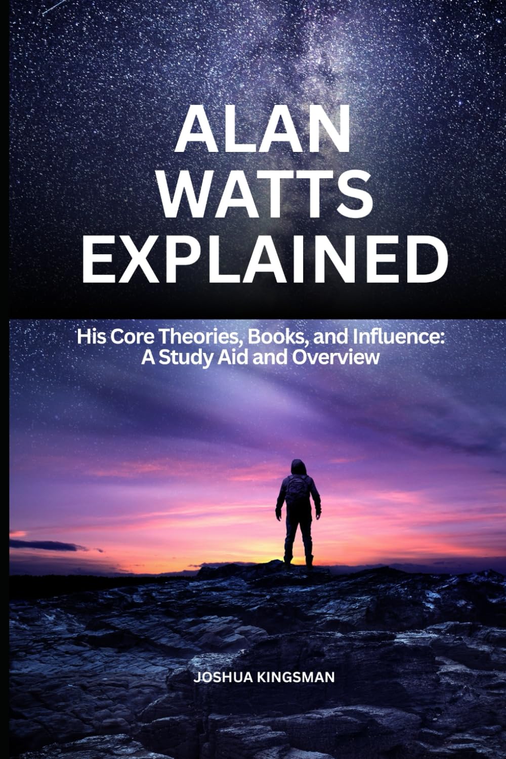 Alan Watts Explained: His Core Theories, Books, and Influence: A Study Aid and Overview: A Study Aid and Overview