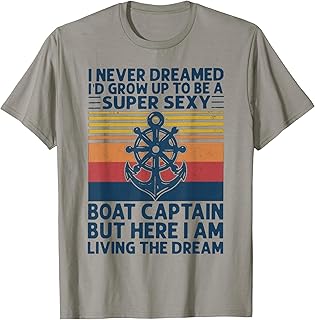 I Never Dreamed I'd Grow Up To Be A Super Sexy Boat Captain T-Shirt
