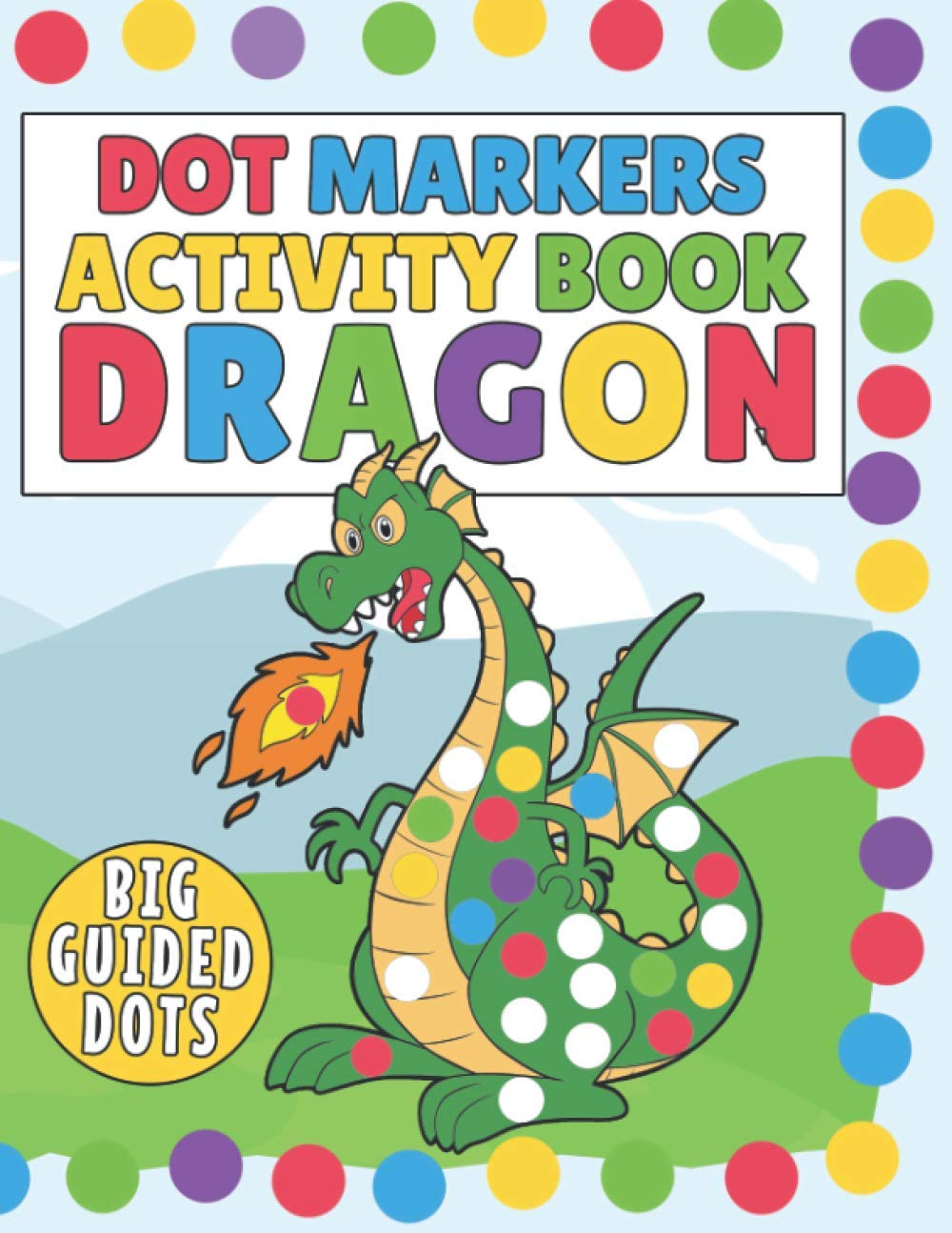 Dot Markers Activity Book Dragon: BIG Guided DOTS: | Dot Coloring Book For Kids & Toddlers | Preschool Kindergarten Activities | Cute Dragons Dot Markers Activity Book