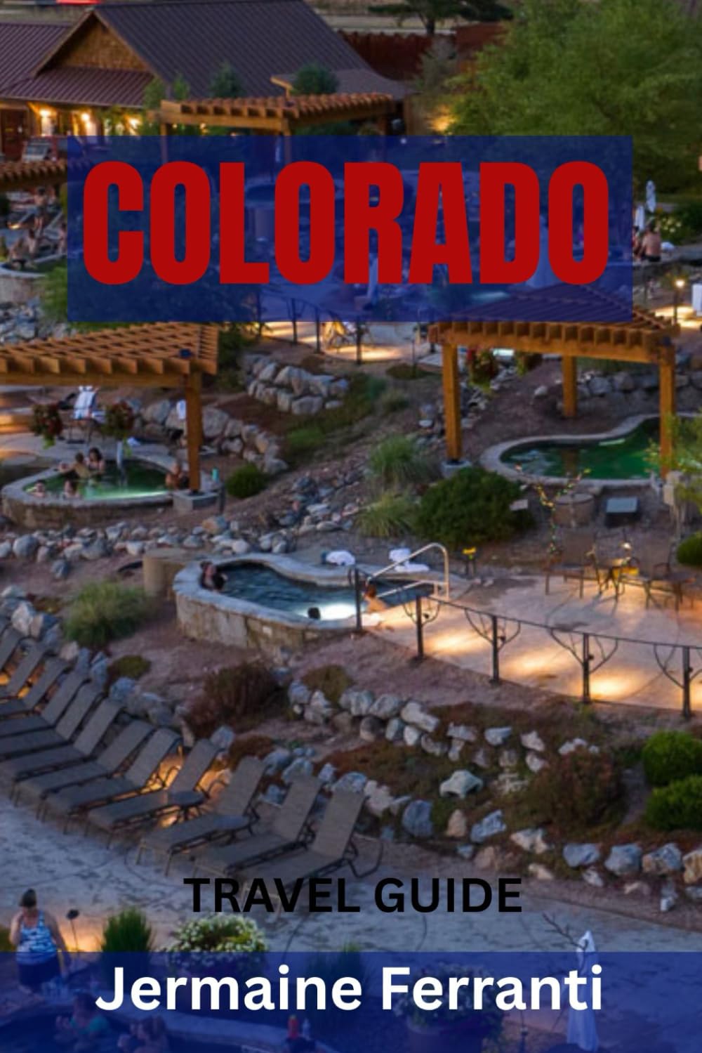 COLORADO TRAVEL GUIDE: Top Attractions, Hidden Gems, Scenic Drives, Outdoor Adventures & Mountain Towns – Your Ultimate Guide To The Centennial State