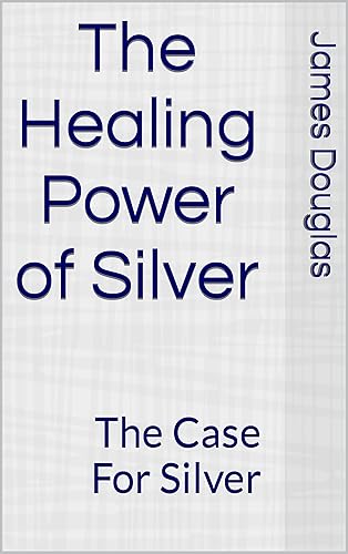 The Healing Power of Silver The Case For Silver