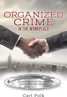 Organized Crime in the Workplace: If you're not at the table you're on the menu.