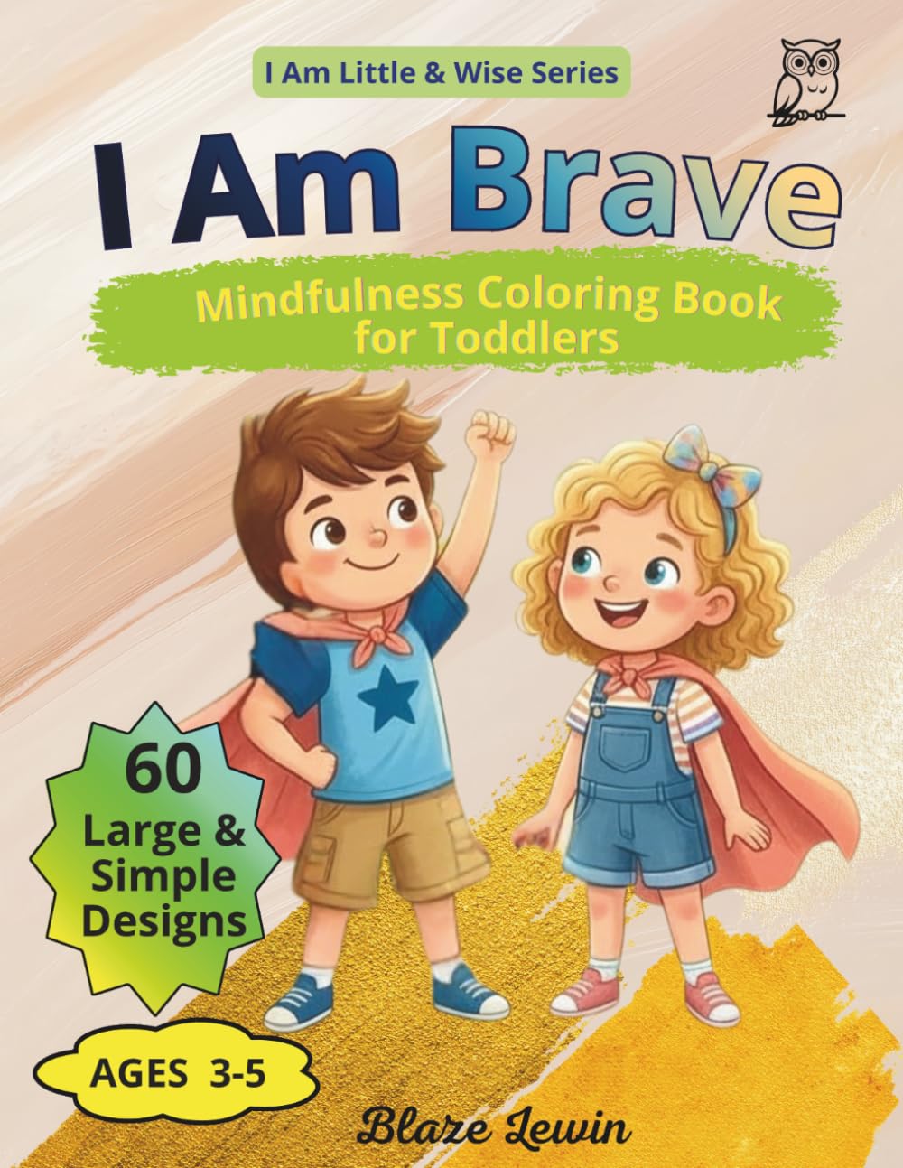 I Am Brave: Mindfulness Coloring Book for Toddlers Ages 3-5, Empowering Children to Overcome Fears and Face New Challenges with Confidence, Resilience and Growth Mindset (I Am Little & Wise)
