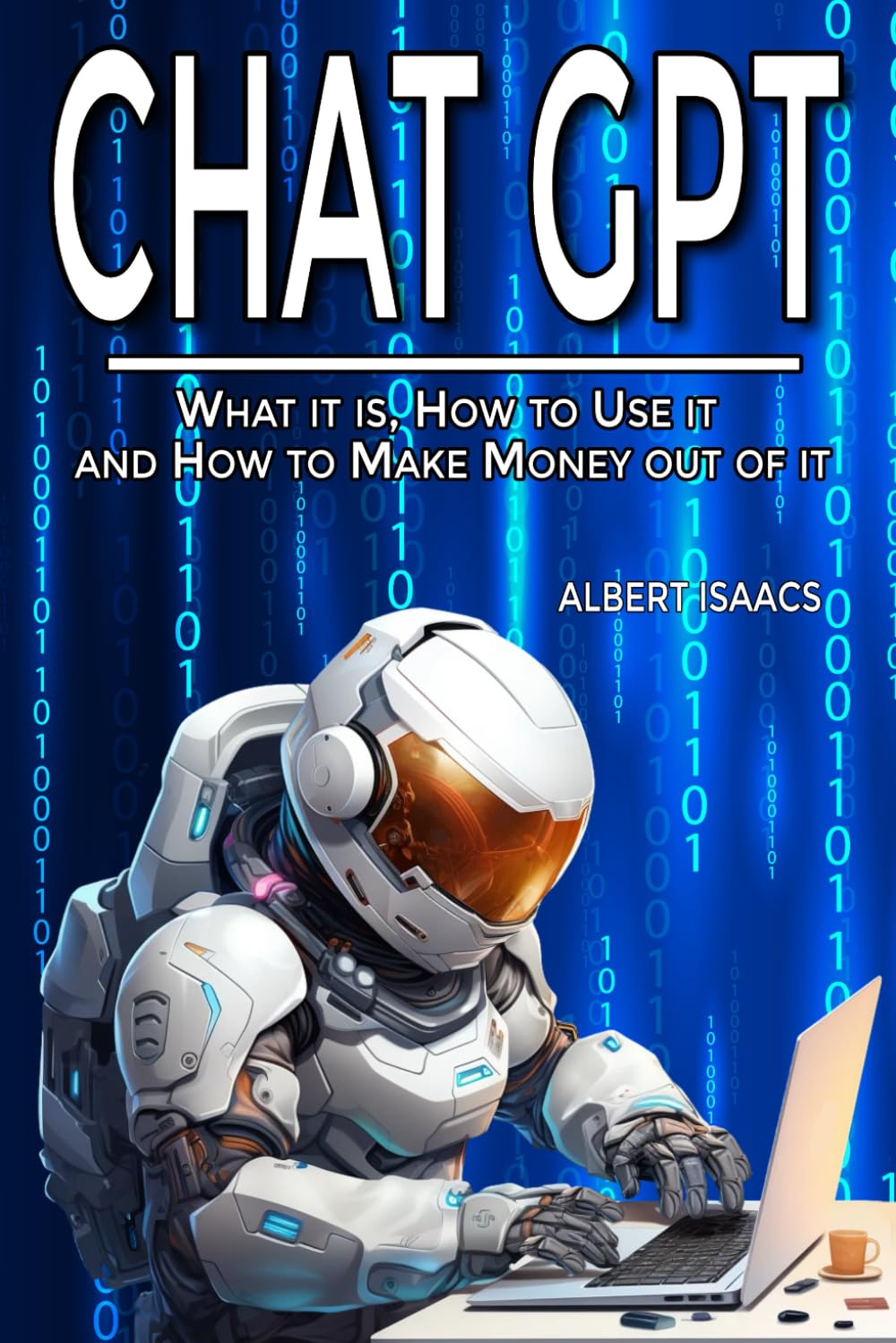 CHAT GPT: What it is, How to Use it and How to Make Money Out of it. A Complete Guide to Explore the Potential of the Most Disruptive Artificial Intelligence Application that is Transforming our Life Paperback – April 12, 2023