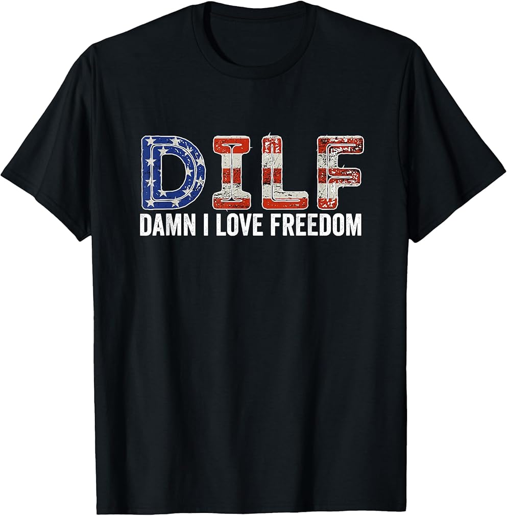 DILF Damn I Love Freedom Funny 4th July USA Flag T-Shirt