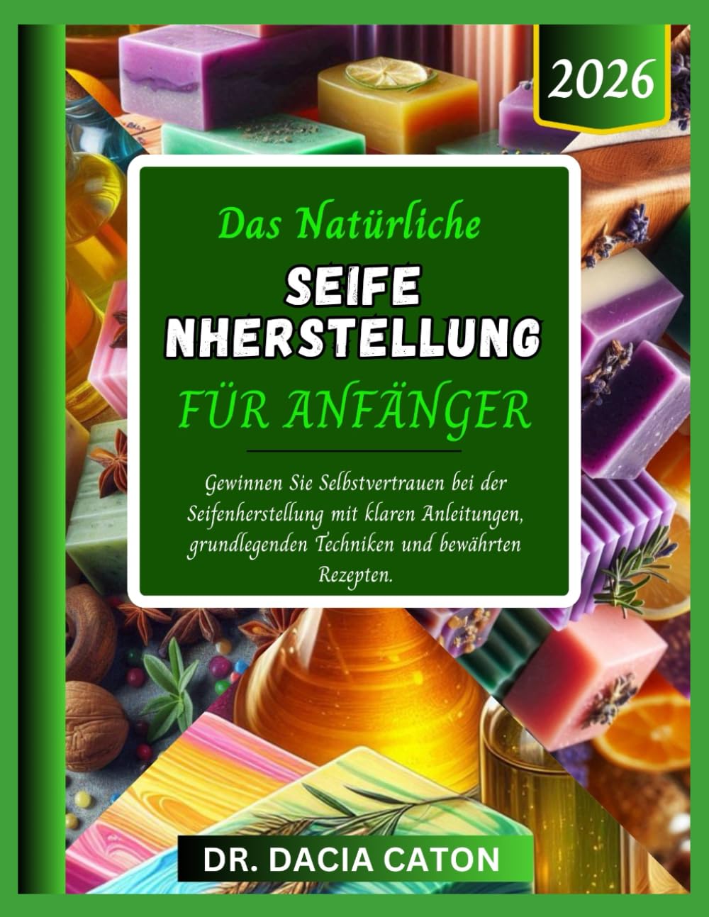 DAS NATÜRLICHE SEIFE NHERSTELLUNG FÜR ANFÄNGER: Gewinnen Sie Selbstvertrauen bei der Seifenherstellung mit klaren Anleitungen, grundlegenden Techniken und bewährten Rezepten.