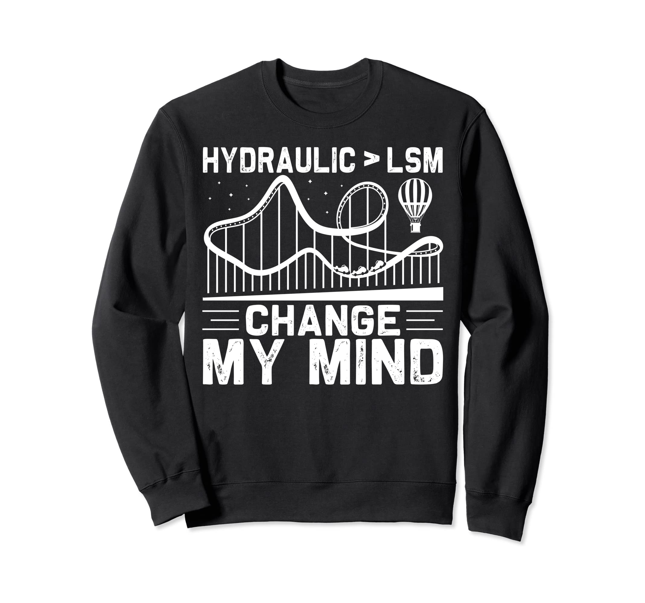Roller Coaster Airtime And Theme Park DesignsHydraulic > LSM ... Change My Mind Rollercoaster Sweatshirt