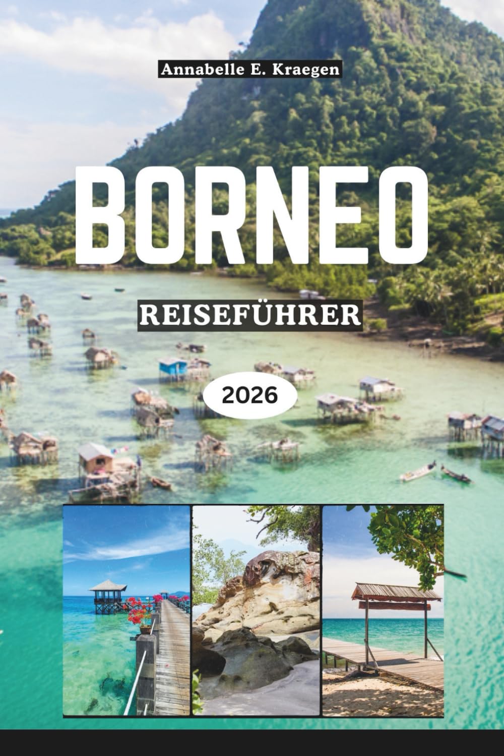 BORNEO REISEFÜHRER 2026: Regenwaldabenteuer, Orang-Utan-Begegnungen, geheime Strände, Stammestraditionen, Inselgeschmack, wilde Feste, Wellness-Ausflüge in Südostasien