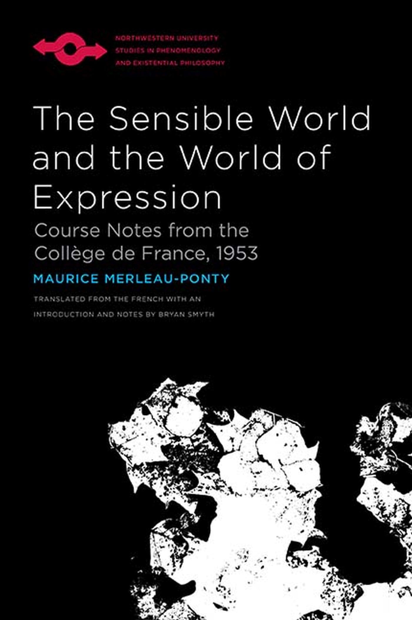The Sensible World and the World of Expression: Course Notes from the College de France, 1953 (Studies in Phenomenology and Existential Philosophy)