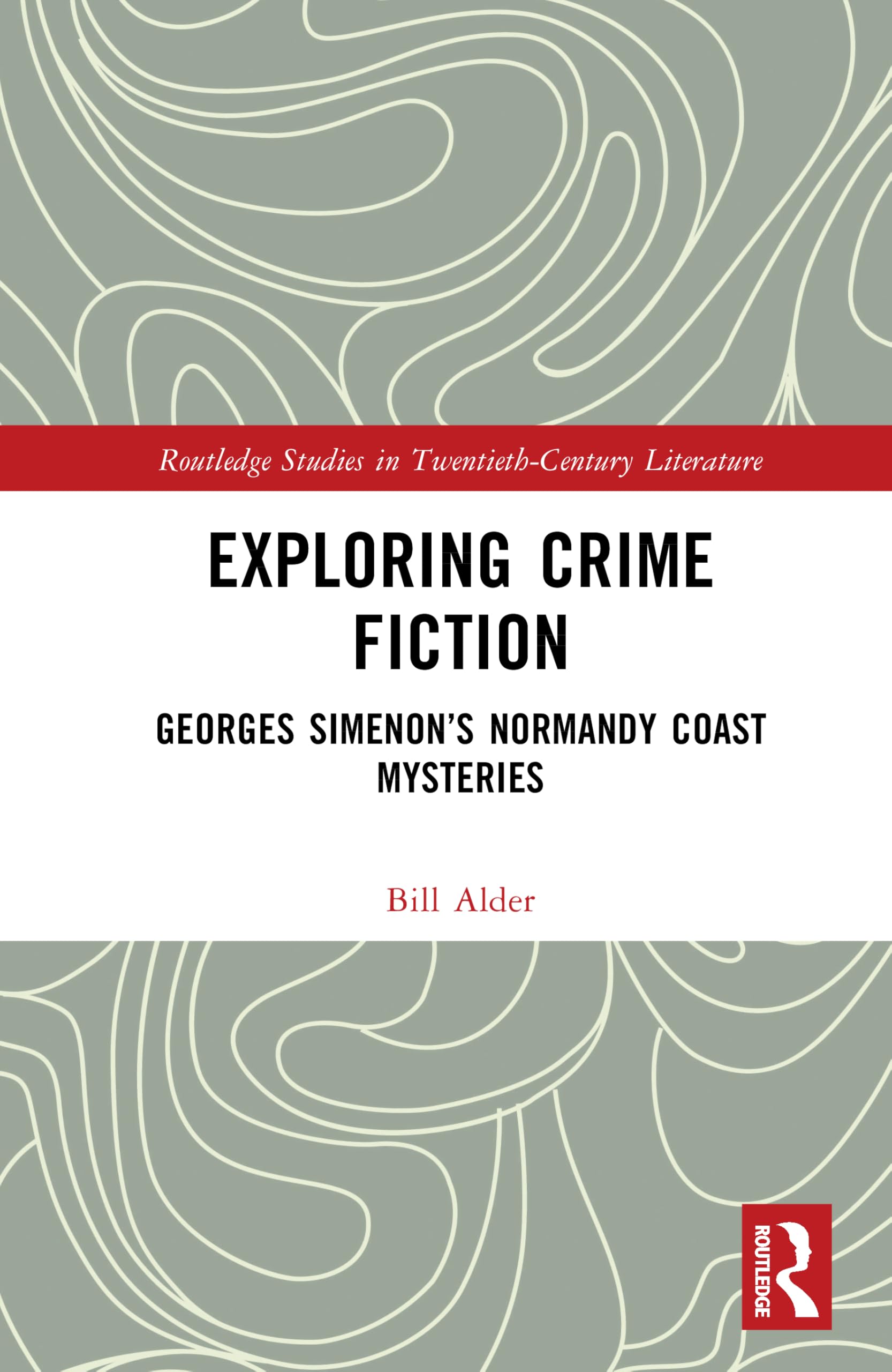 Exploring Crime Fiction: Georges Simenon’s Normandy Coast Mysteries (Routledge Studies in Twentieth-Century Literature)