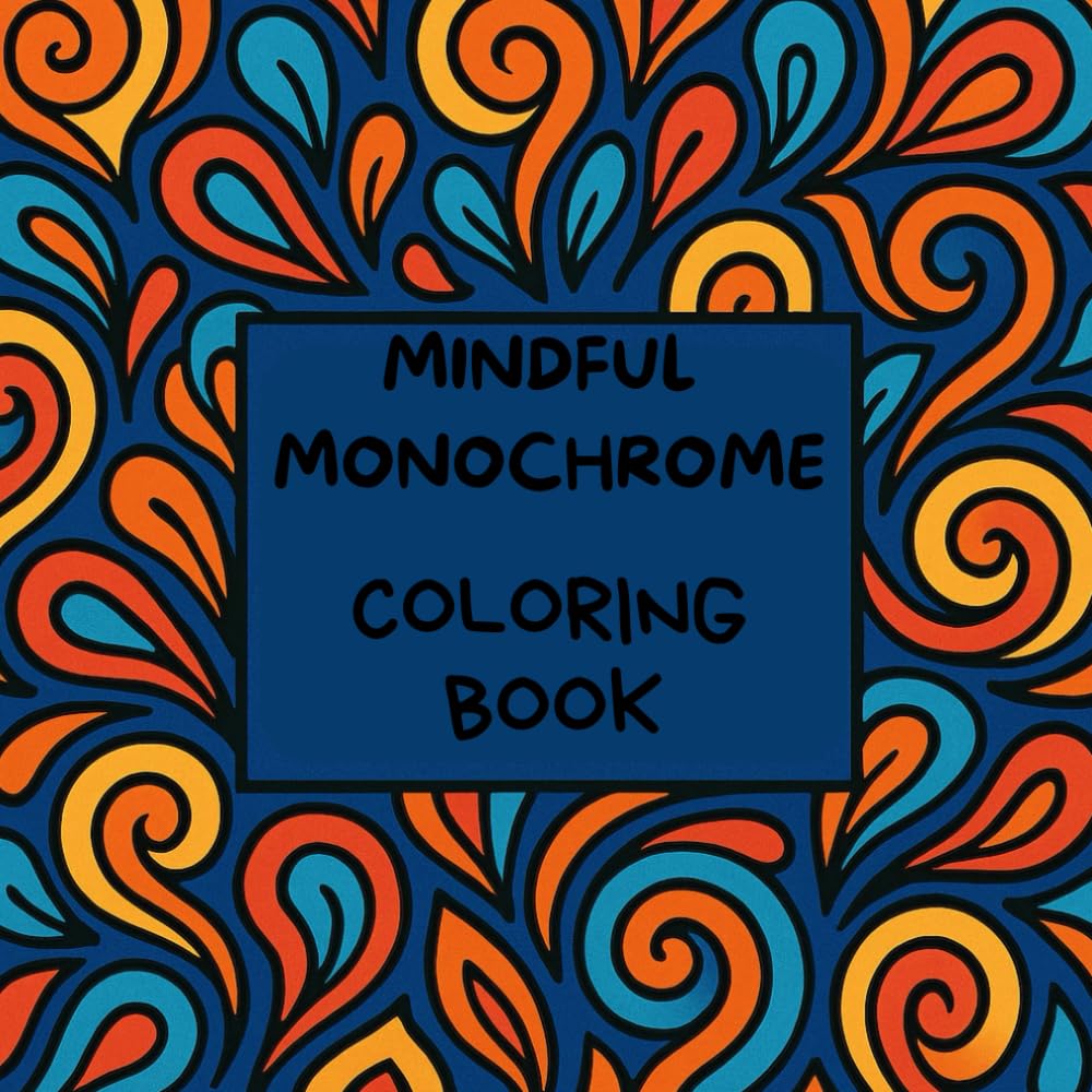 Mindful Monochrome Coloring Book: Comfy Slow and Still Patterns Holiday Coloring Experience for Inner Calm and Mindful Relaxation Escape into Relaxing ... Color Needed! For Adults, Kids, and all Ages
