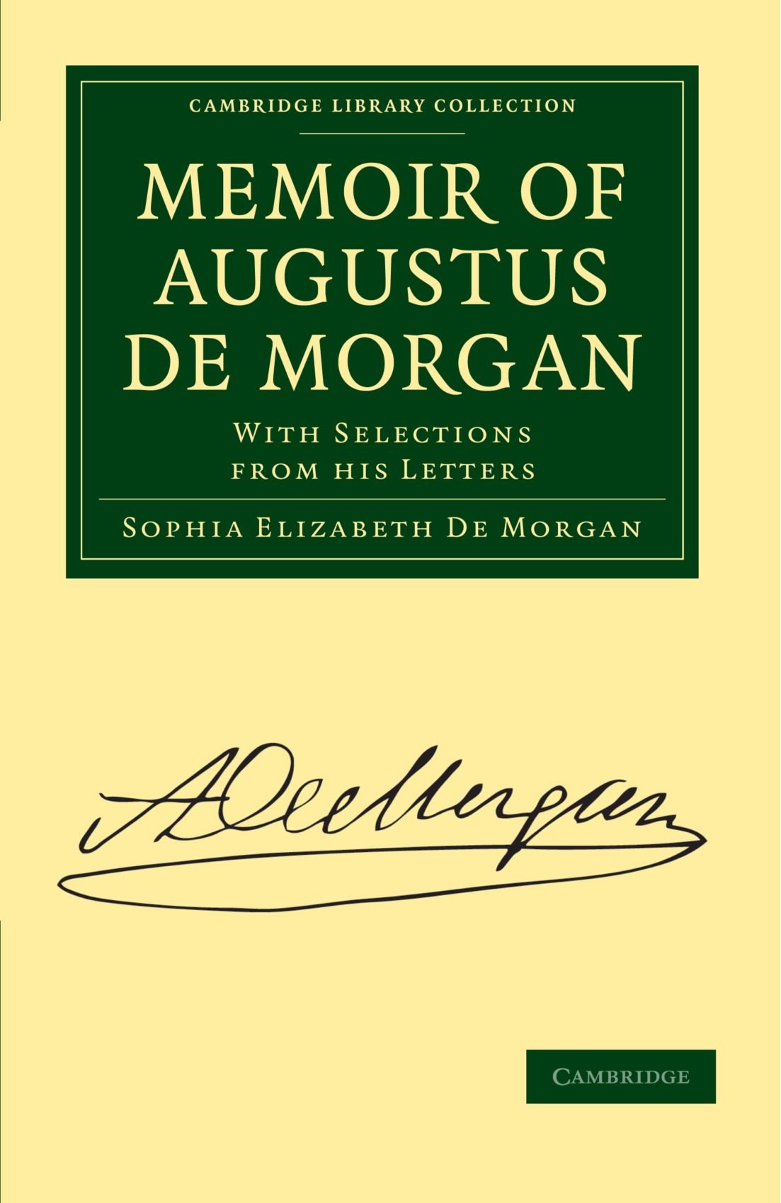 Memoir of Augustus De Morgan: With Selections from His Letters (Cambridge Library Collection - Physical Sciences)