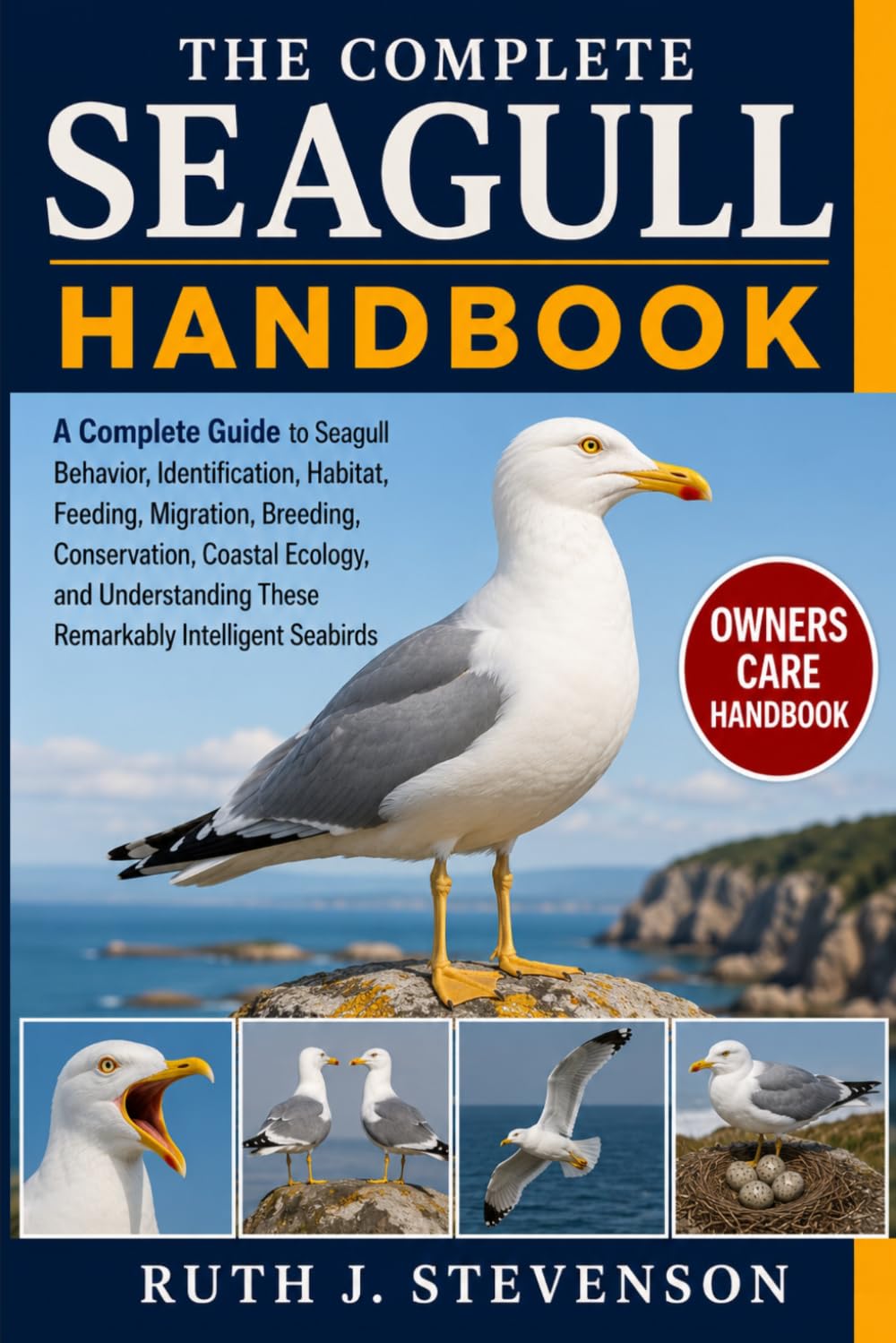 THE COMPLETE SEAGULL HANDBOOK: A Complete Guide to Seagull Behavior, Identification, Habitat, Feeding, Migration, Breeding, Conservation, Coastal ... These Remarkably Intelligent Seabirds