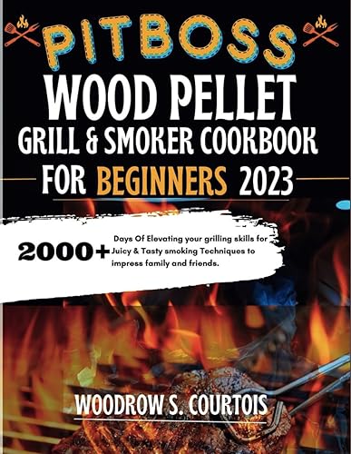 PIT BOSS WOOD PELLET GRILL &amp; SMOKER COOKBOOK FOR BEGINNERS 2023: 2000+ Days Of Elevating your grilling skills for Juicy &amp; Tasty smoking Techniques to impress family and friends.