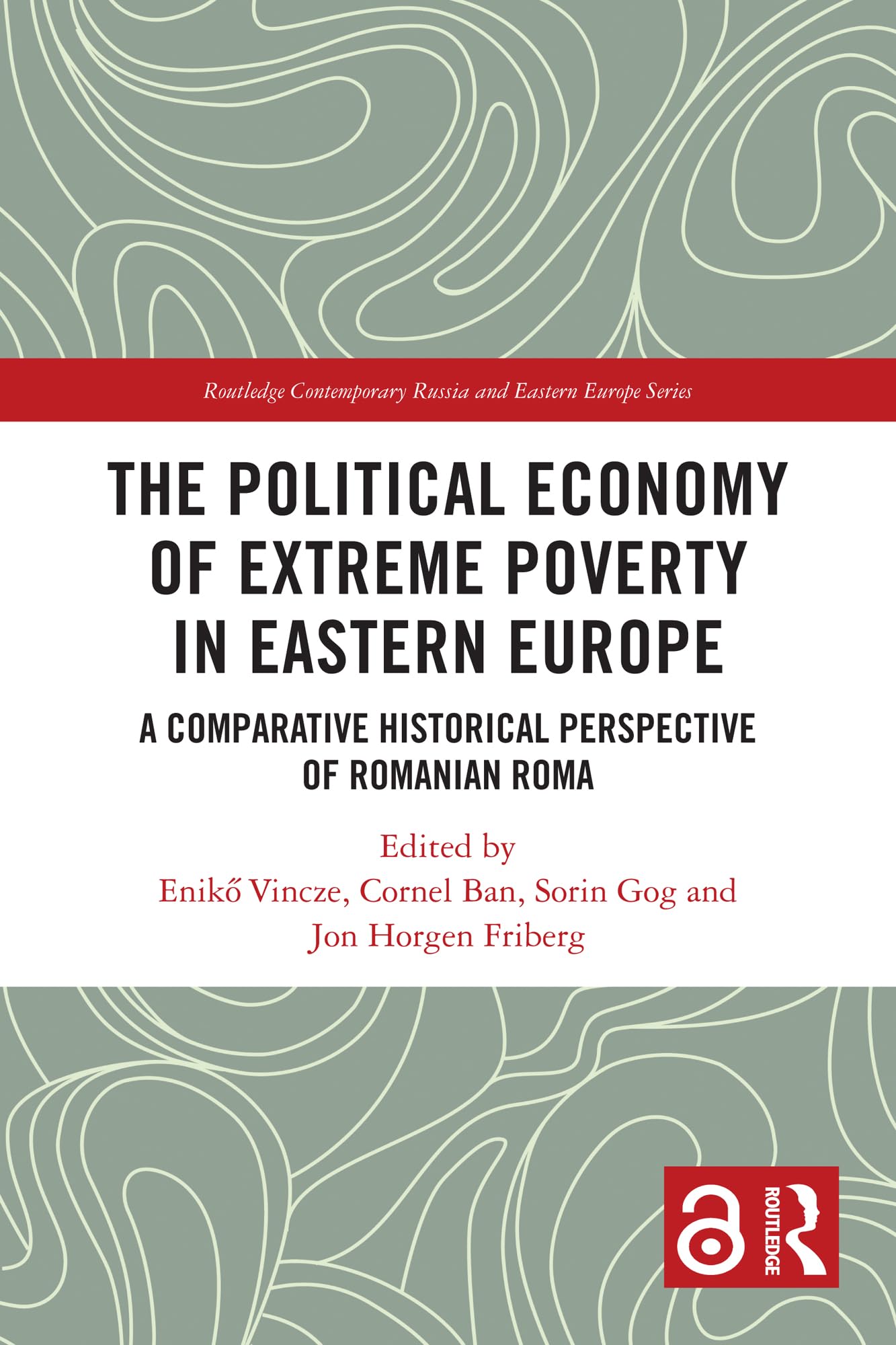 The Political Economy of Extreme Poverty in Eastern Europe: A Comparative Historical Perspective of Romanian Roma (Routledge Contemporary Russia and Eastern Europe Series)