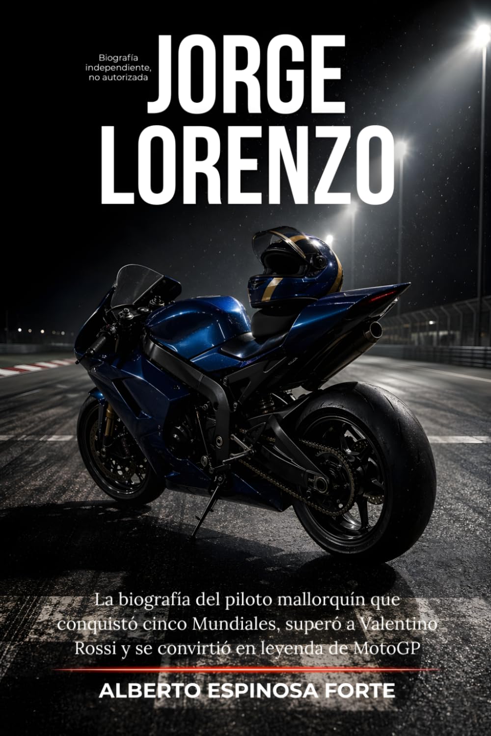 Jorge Lorenzo: La biografía del piloto mallorquín que conquistó cinco Mundiales, superó a Valentino Rossi y se convirtió en leyenda de MotoGP (Los mejores deportistas)