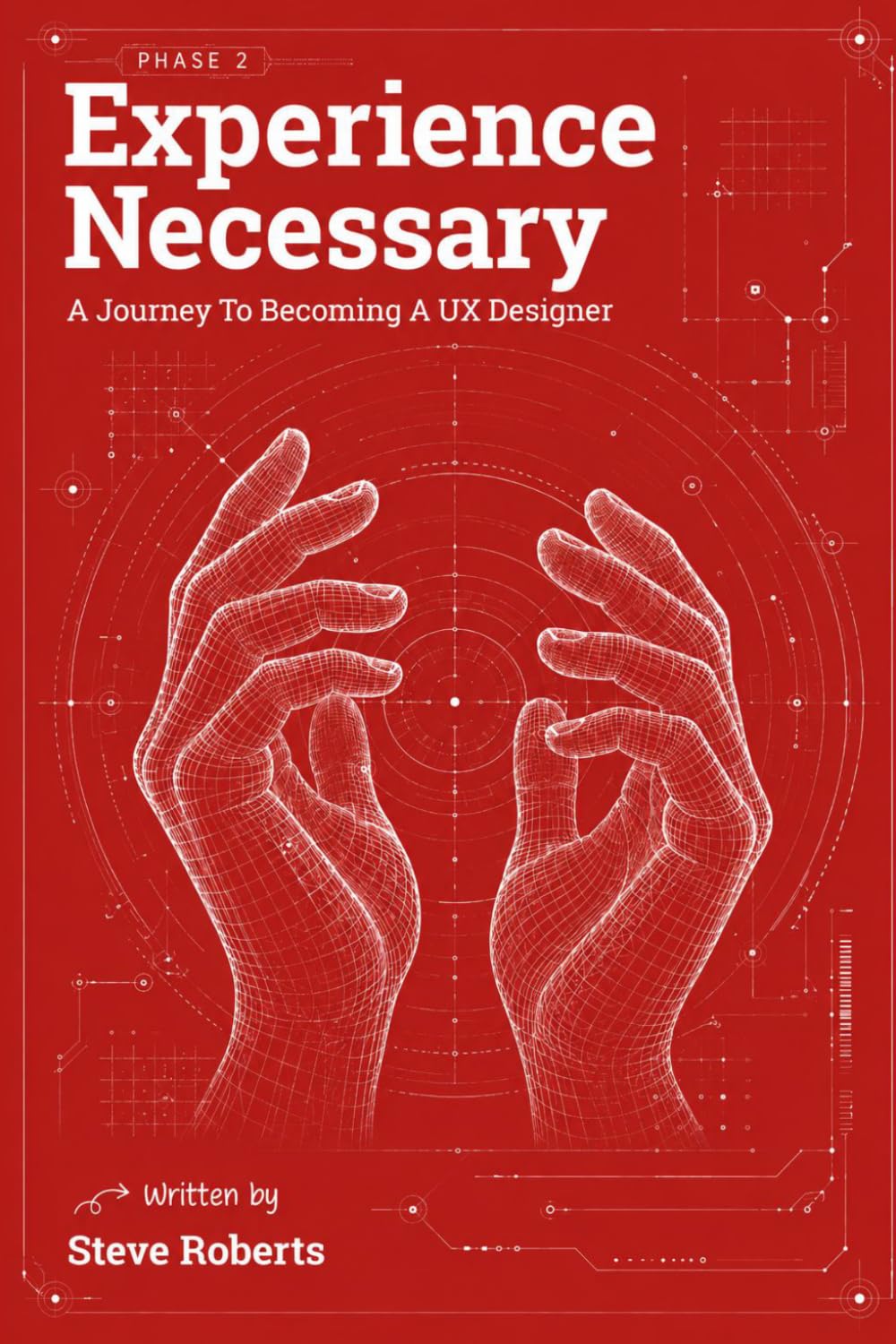 Experience Necessary: A Journey to Becoming a UX Designer (The Experience UX Design Series)