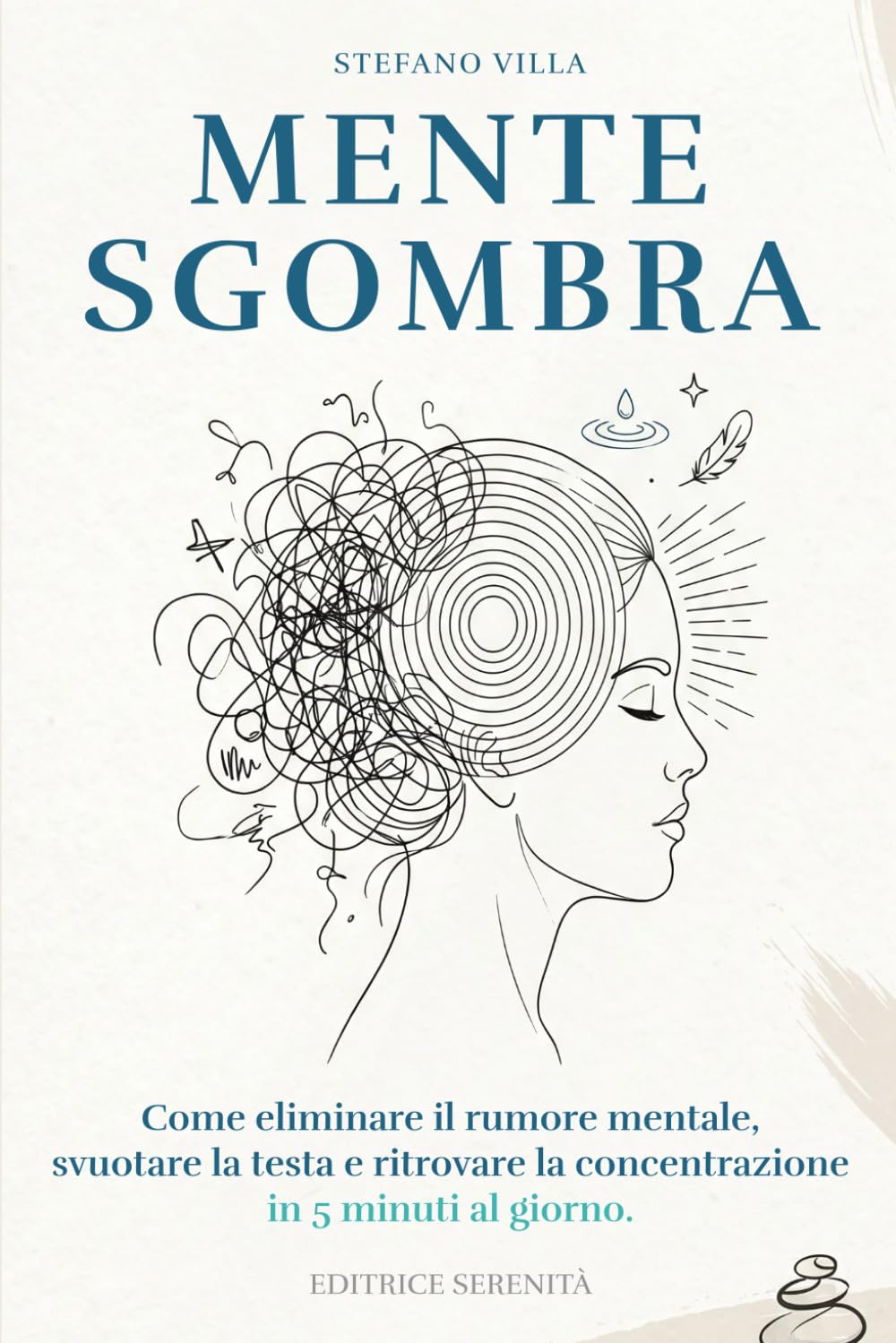Mente Sgombra: Come eliminare il rumore mentale, svuotare la testa e ritrovare la concentrazione in 5 minuti al giorno