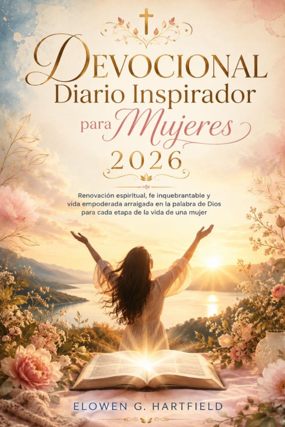 Devocional Diario Inspirador para Mujeres 2026: Renovación espiritual, fe inquebrantable y vida empoderada arraigada en la palabra de Dios para cada etapa de la vida de una mujer