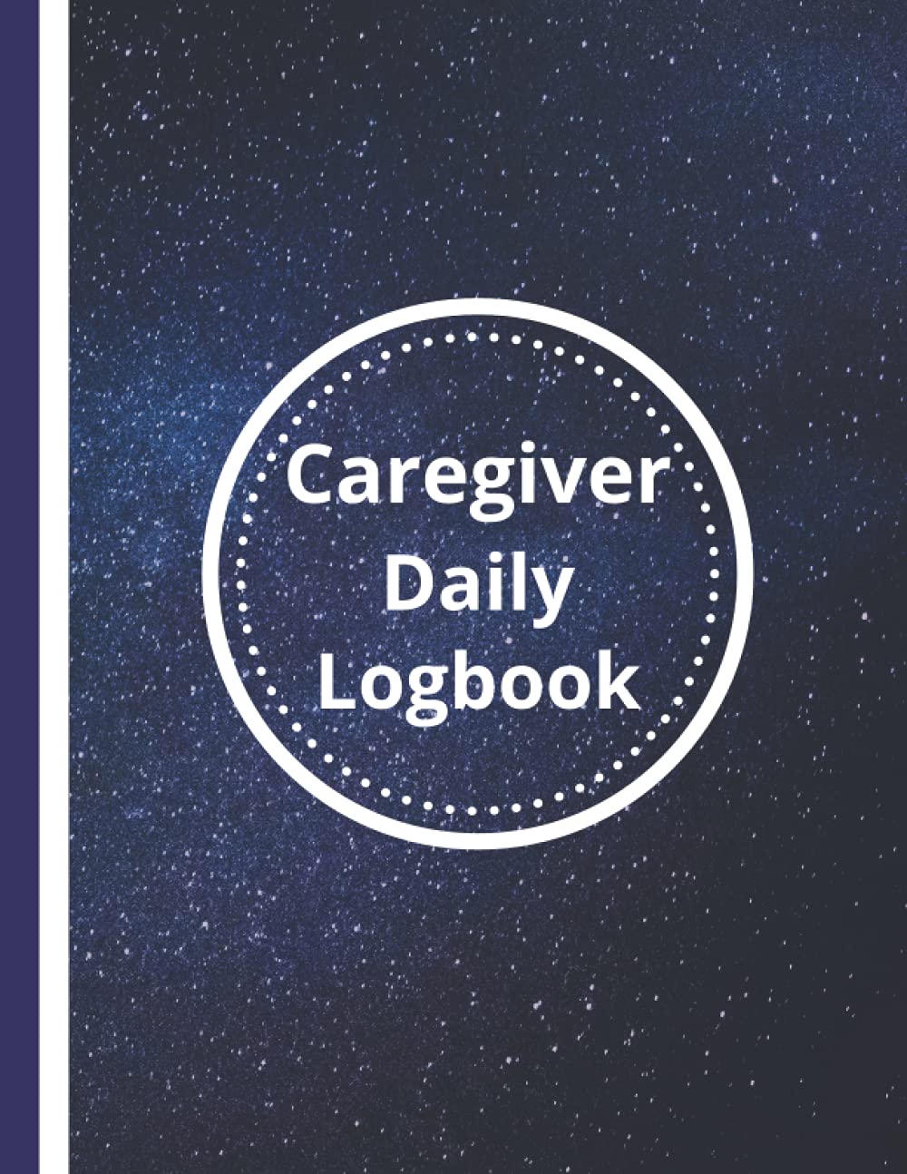Caregiver Daily Logbook: Daily Caregiver Log Book Journal For Elderly, Assisted Living Patients, Long Term Care & Aging Parents, Personal Care Hygiene & Medical Diary & Daily Activities Tracker