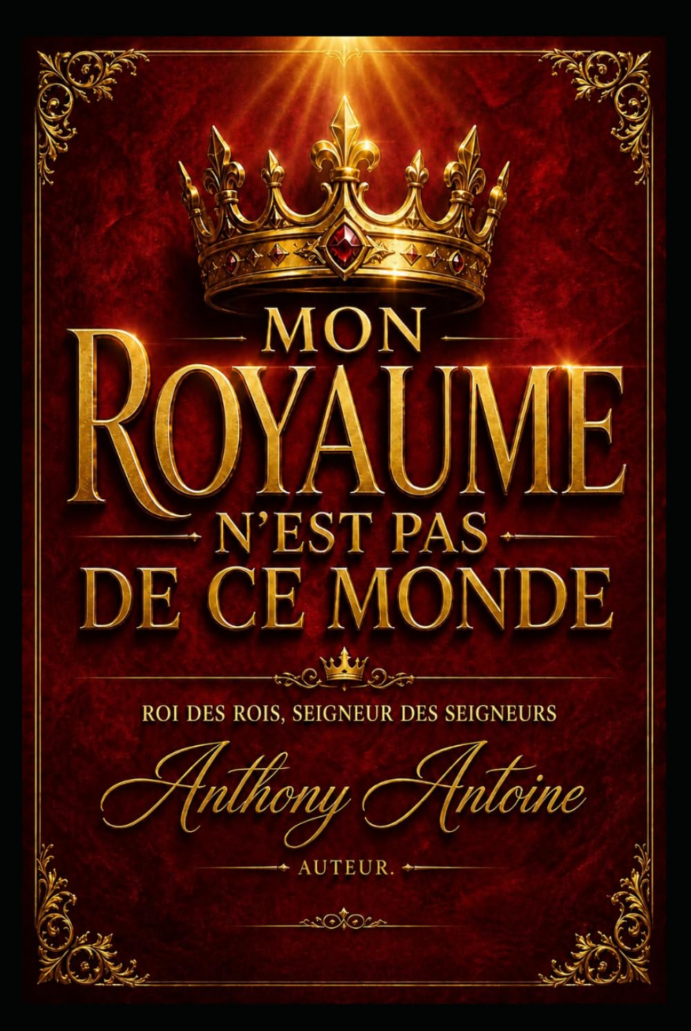 MON ROYAUME N'EST PAS DE CE MONDE: ROI DES ROIS, SEIGNEUR DES SEIGNEURS