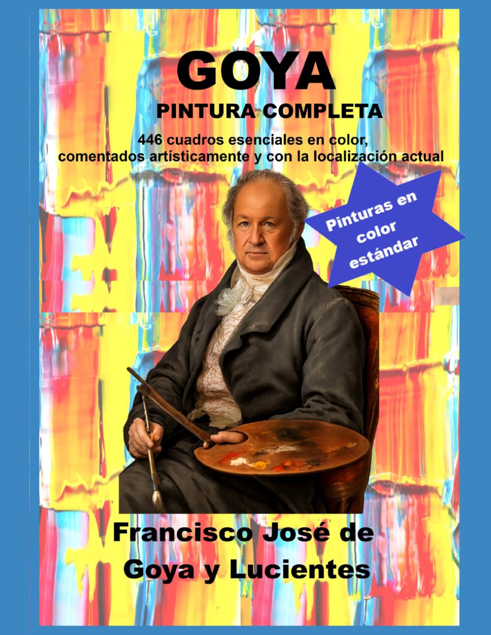 Goya Pintura Completa: 446 cuadros esenciales en color, comentados artísticamente y con la localización actual