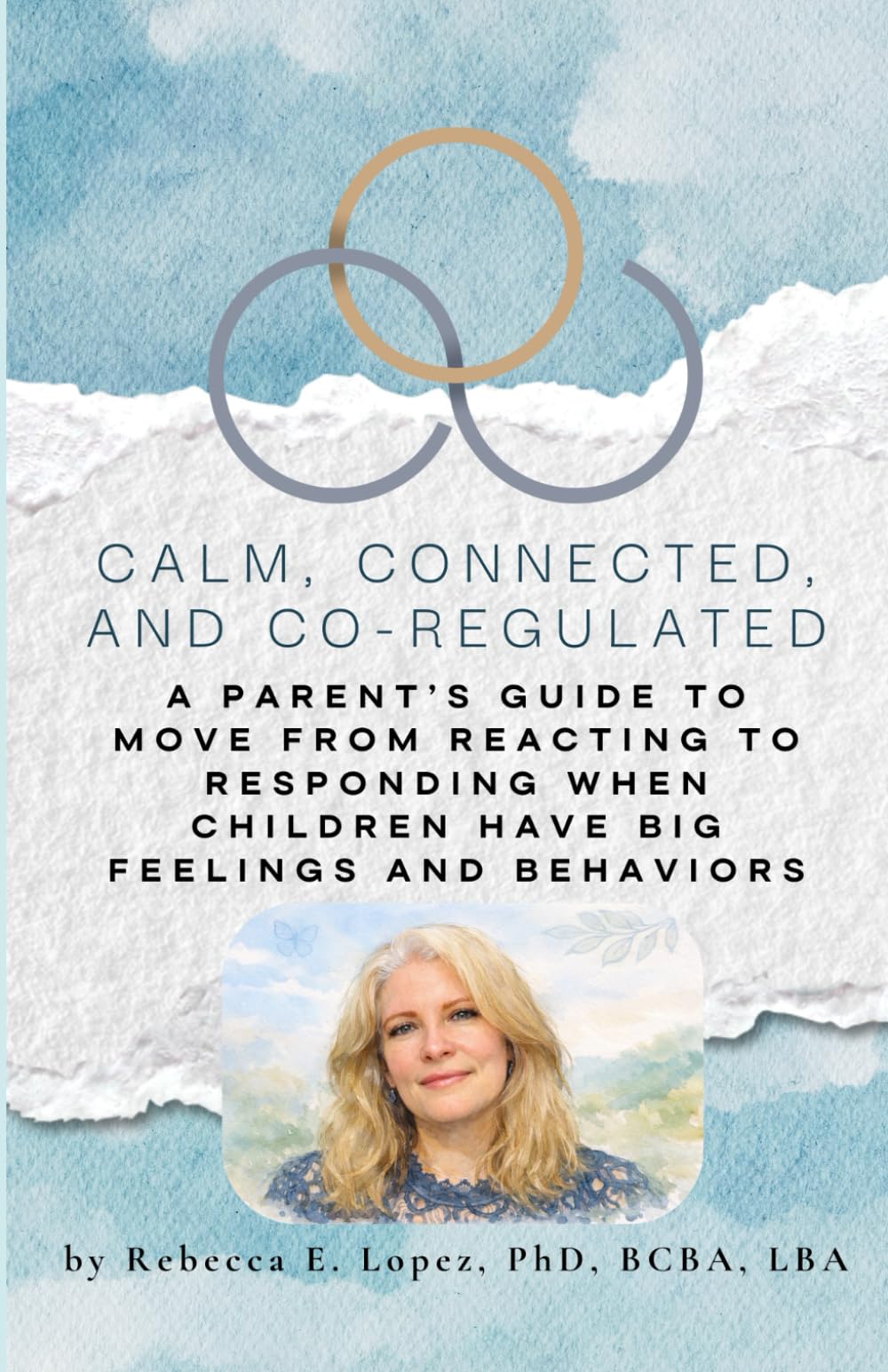 Calm, Connected, and Co-Regulated: A Parent’s Guide to Moving from Reacting to Responding When Children Have Big Feelings and Behaviors