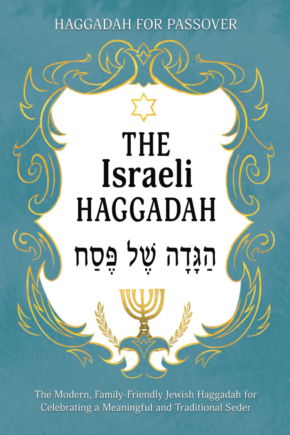 Haggadah for Passover – The Israeli Haggadah: The Modern, Family-Friendly Jewish Haggadah for Celebrating a Meaningful and Traditional Seder (Jewish Family Passover Collection)