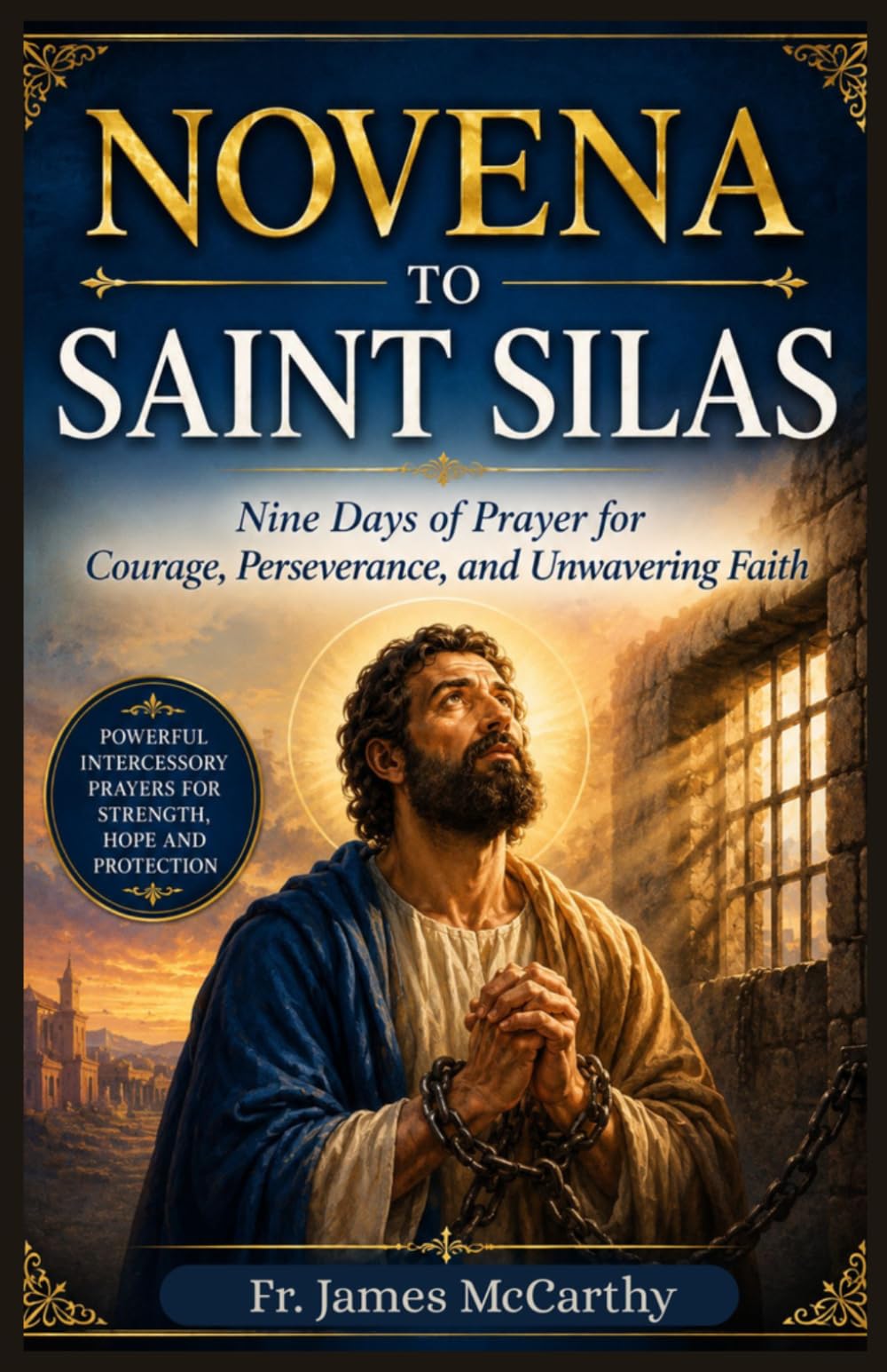 NOVENA TO SAINT SILAS: Nine Days of Prayer for Courage, Perseverance, and Unwavering Faith (Christian Religious Series)