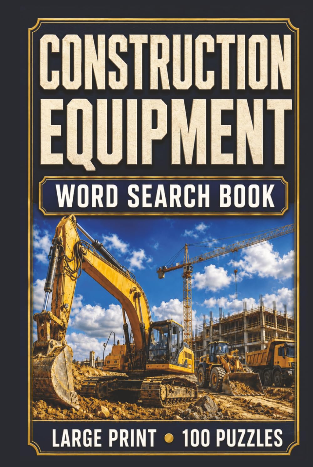Construction Equipment Word Search Book: Large Print Book with 100 Puzzles on Heavy Equipment Operators, Excavators, Bulldozers, Cranes, and Earthmoving Machinery (Construction Series)
