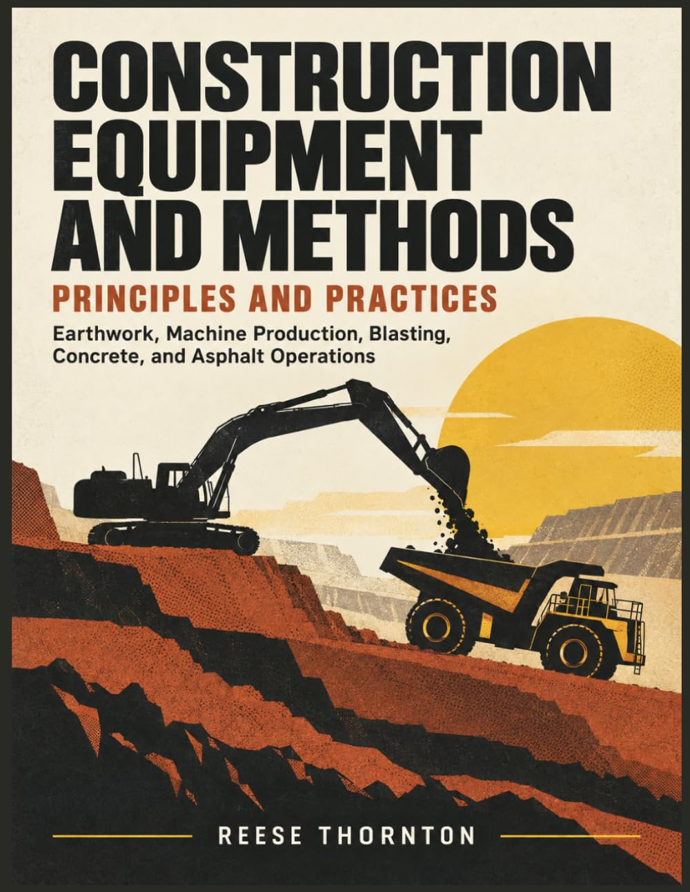 CONSTRUCTION EQUIPMENT AND METHODS PRINCIPLES AND PRACTICES: Earthwork, Machine Production, Blasting, Concrete, and Asphalt Operations