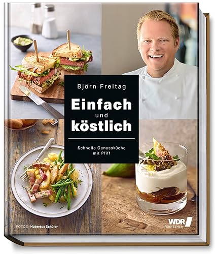 Einfach und köstlich - Schnelle Genussküche mit Pfiff (Kochbücher von Björn Freitag)