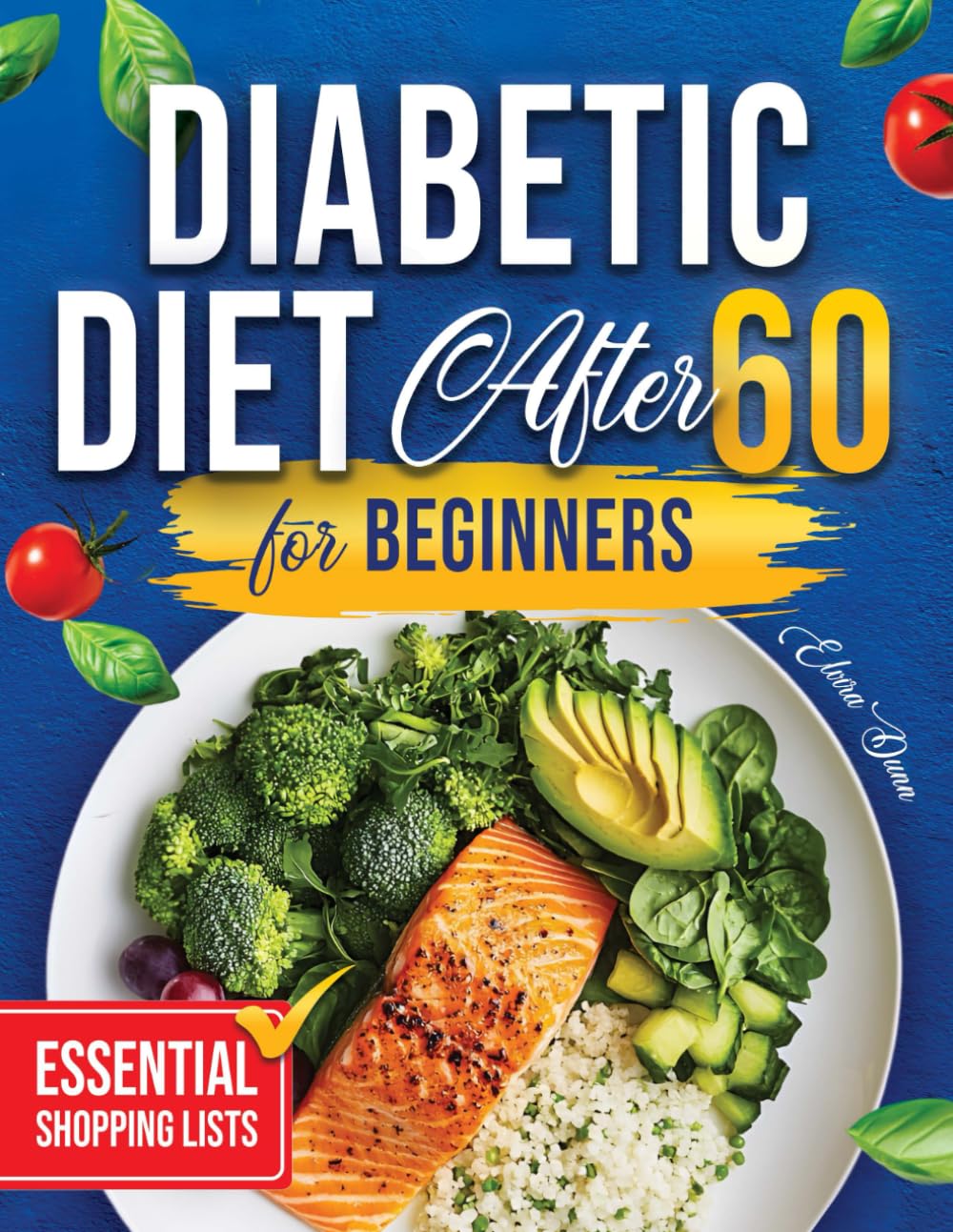 Diabetic Diet After 60 for Beginners: Unlock Delicious Low-Sugar Meals to Control Blood Sugar and Rediscover Joy After 60 with Simple Recipes and