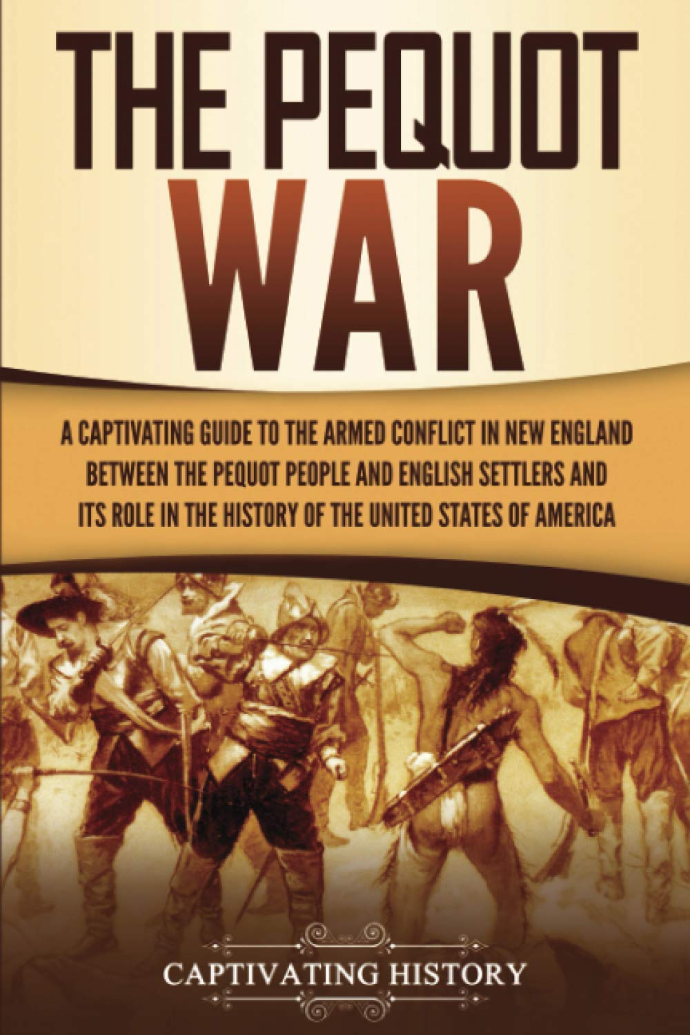 The Pequot War: A Captivating Guide to the Armed Conflict in New England between the Pequot People and English Settlers and Its Role in the History of the United States of America (Indigenous People)