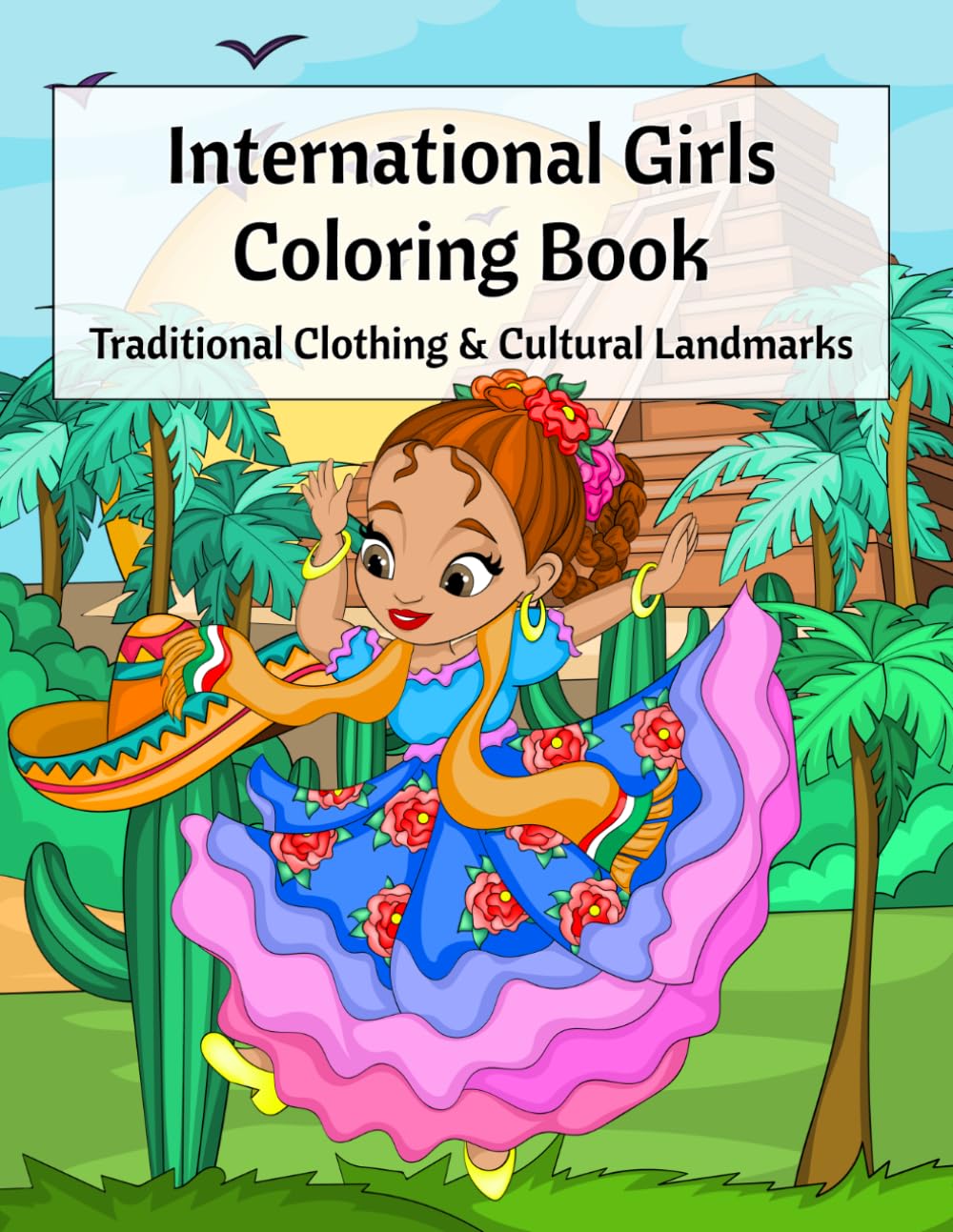 International Girls Coloring Book: Girls Around the World in Traditional Clothing, Cultural Landmarks & Educational Coloring Pages, Ages 6-12