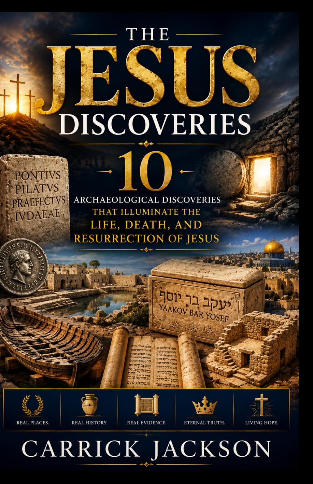 THE JESUS DISCOVERIES: 10 Archaeological Discoveries That Illuminate the Life, Death, and Resurrection of Jesus