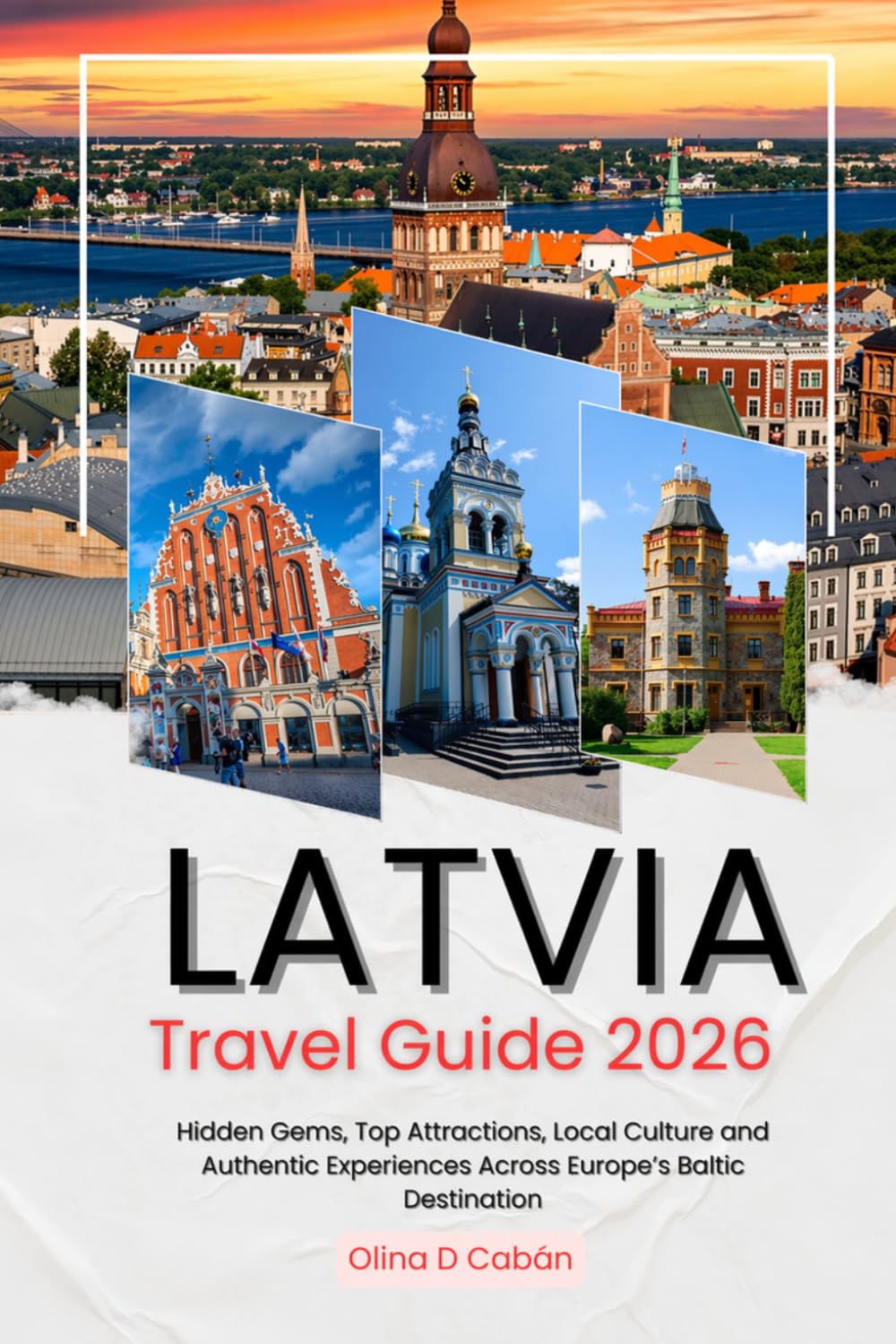 LATVIA TRAVEL GUIDE 2026: Hidden Gems, Top Attractions, Local Culture and Authentic Experiences Across Europe’s Baltic Destination