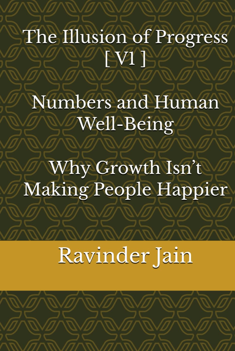 The Illusion of Progress - V1: Numbers and Human Well-Being - Why Growth Isn’t Making People Happier (The Illusion of Progress (Series1))
