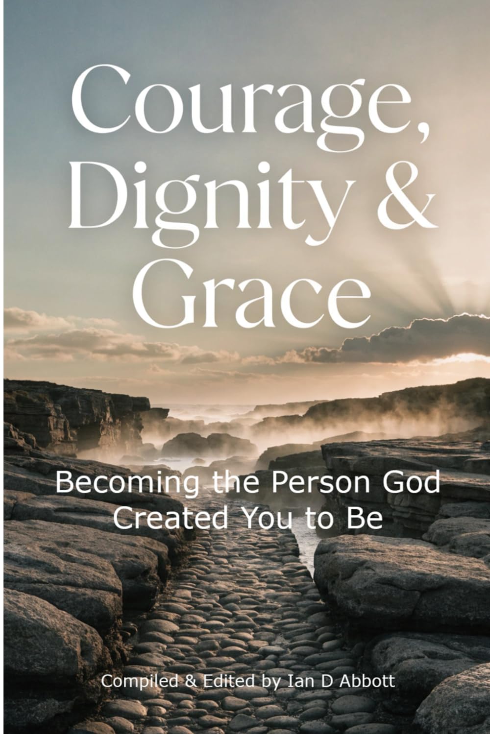 Courage, Dignity & Grace: Becoming the Person God Created You to Be (BEGINNING THE WALK)