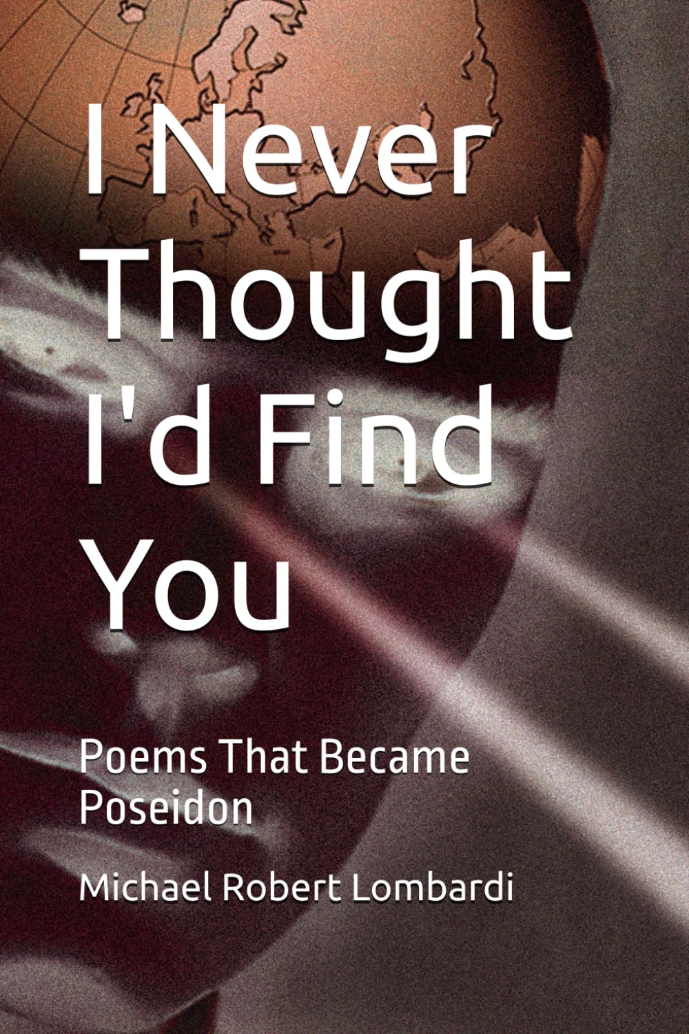 I Never Thought I'd Find You: Poems That Became Poseidon