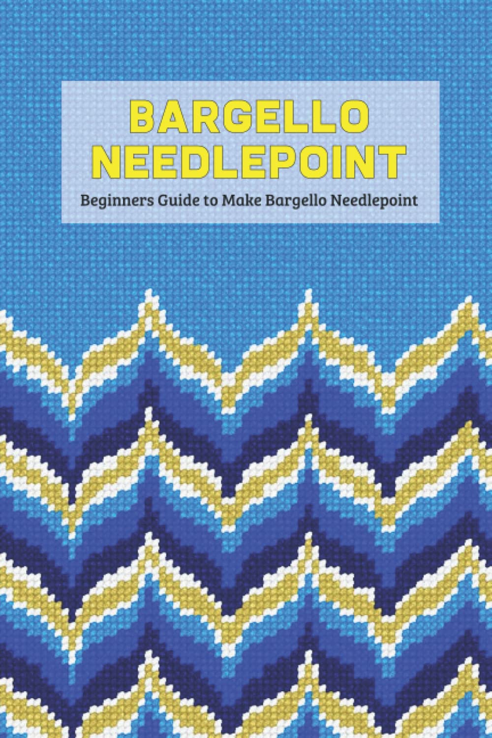 Bargello Needlepoint: Beginners Guide to Make Bargello Needlepoint: Basic Bargello Needlepoint