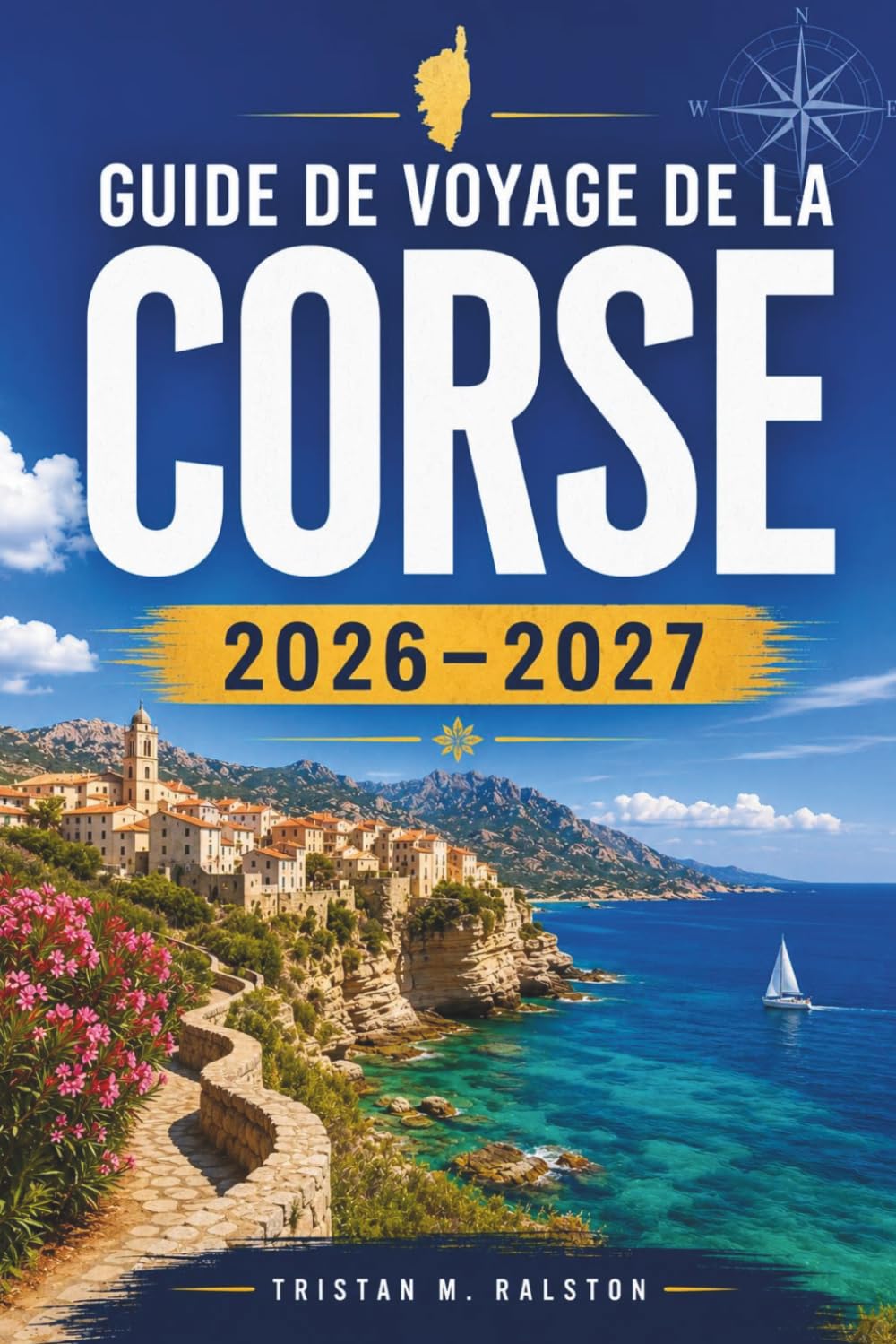 Guide de voyage de la Corse 2026–2027: D'Ajaccio à Bastia : découvrez les citadelles côtières de Corse, ses sentiers de montagne, ses villages du ... classée au patrimoine mondial de l'UNESCO.