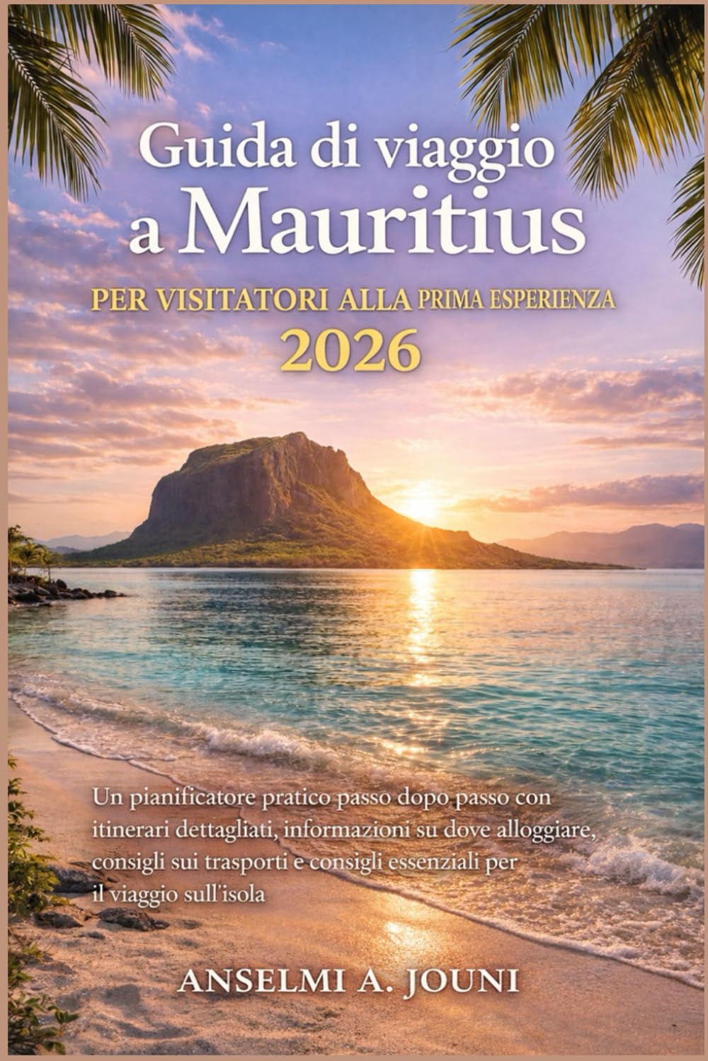 Guida di viaggio a Mauritius per visitatori alla prima esperienza 2026: Un pianificatore pratico passo dopo passo con itinerari dettagliati, ... consigli essenziali per il viaggio sull'isola
