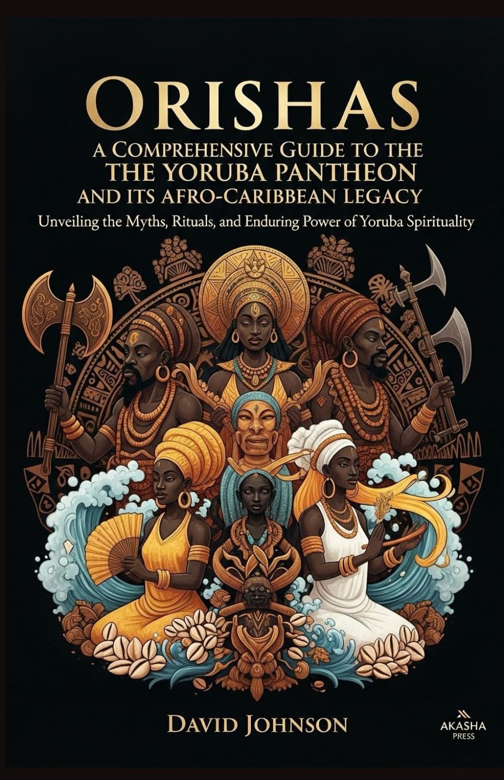 Orishas: A Comprehensive Guide to the Yoruba Pantheon and its Afro-Caribbean Legacy: Unveiling the Myths, Rituals, and Enduring Power of Yoruba ... World: Ancient Pantheons and Divine Myths)