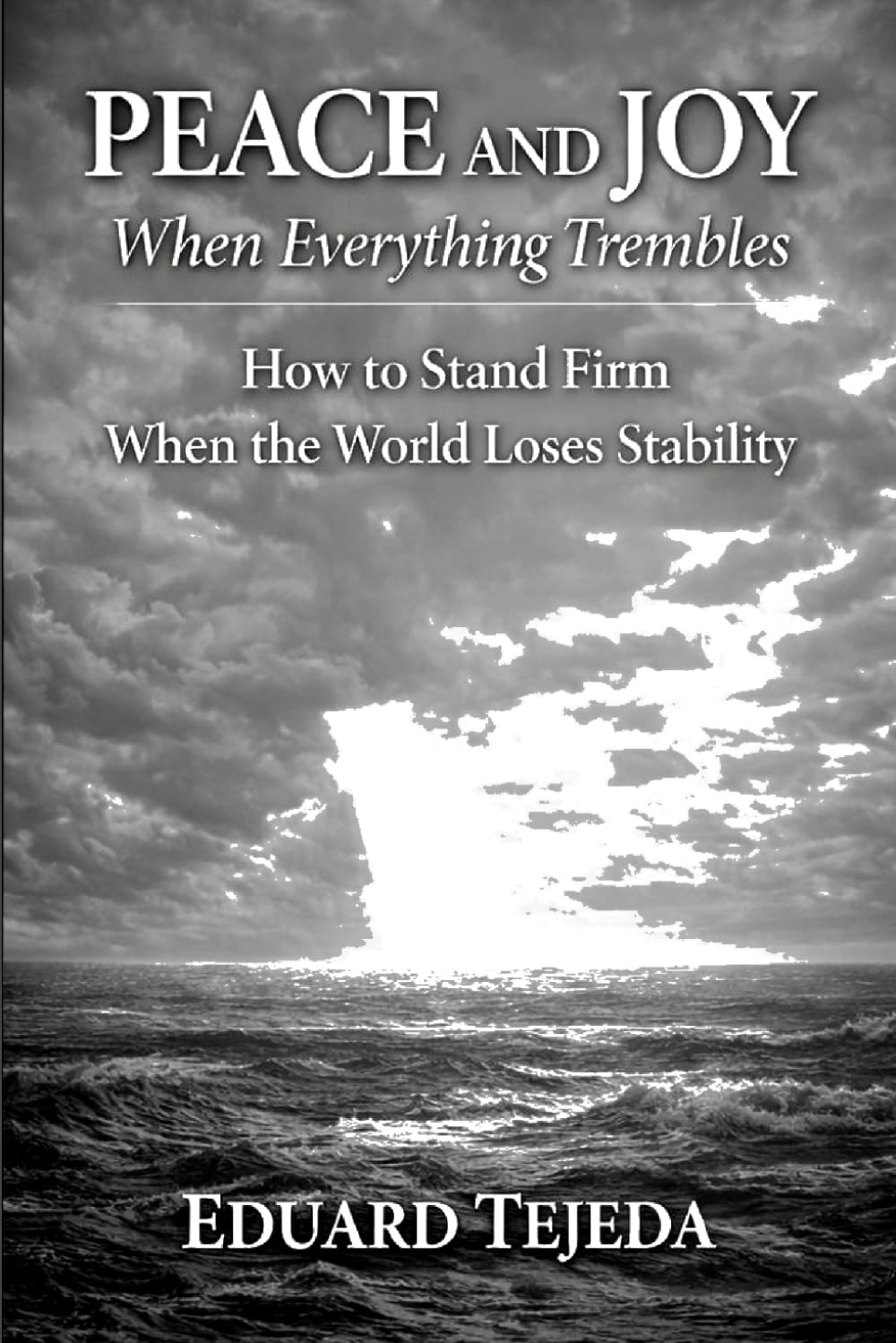PEACE AND JOY WHEN EVERYTHING TREMBLES: How to Stand Firm When the World Loses Stability